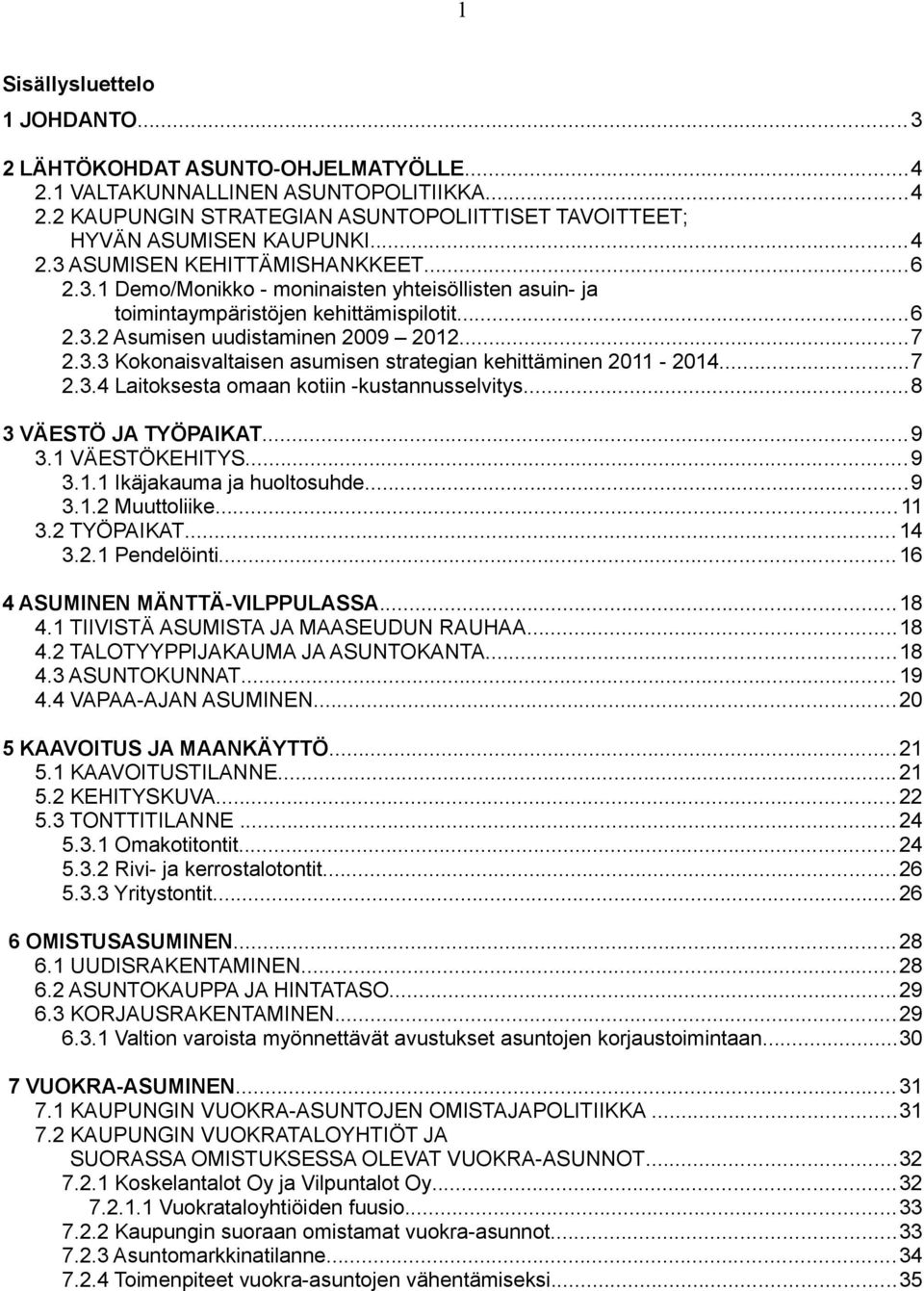 ..7 2.3.4 Laitoksesta omaan kotiin -kustannusselvitys...8 3 VÄESTÖ JA TYÖPAIKAT...9 3.1 VÄESTÖKEHITYS...9 3.1.1 Ikäjakauma ja huoltosuhde...9 3.1.2 Muuttoliike...11 3.2 TYÖPAIKAT...14 3.2.1 Pendelöinti.