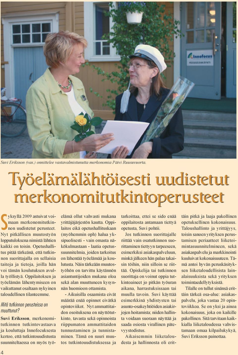 Nyt pitkällisen muutostyön lopputuloksena nimistä lähtien kaikki on toisin.