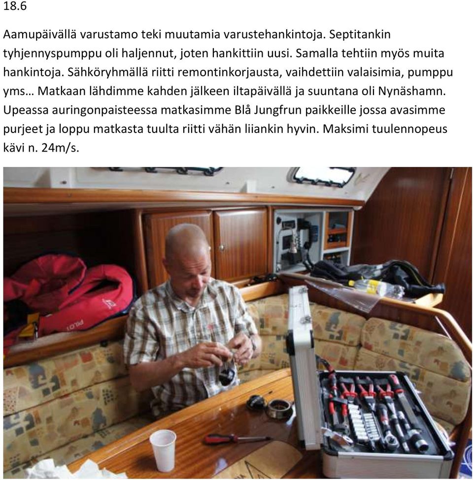 Sähköryhmällä riitti remontinkorjausta, vaihdettiin valaisimia, pumppu yms Matkaan lähdimme kahden jälkeen iltapäivällä