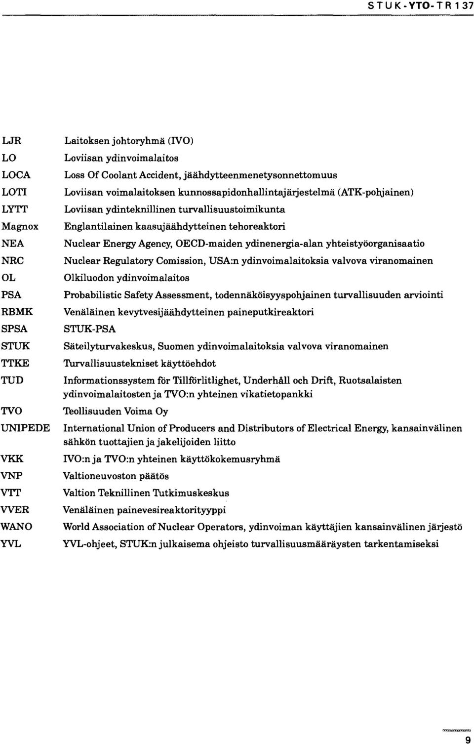 Nuclear Energy Agency, OECD-maiden ydinenergia-alan yhteistyöorganisaatio Nuclear Regulatory Comission, USA:n ydinvoimalaitoksia valvova viranomainen Olkiluodon ydinvoimalaitos Probabilistic Safety