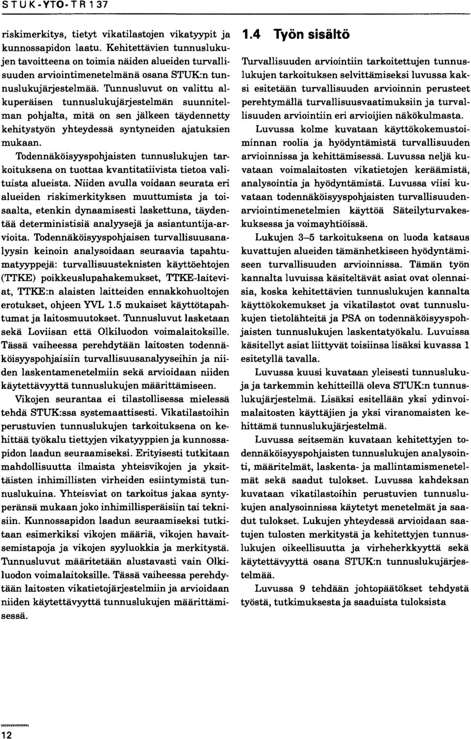 Tunnusluvut on valittu alkuperäisen tunnuslukujärjestelmän suunnitelman pohjalta, mitä on sen jälkeen täydennetty kehitystyön yhteydessä syntyneiden ajatuksien mukaan.