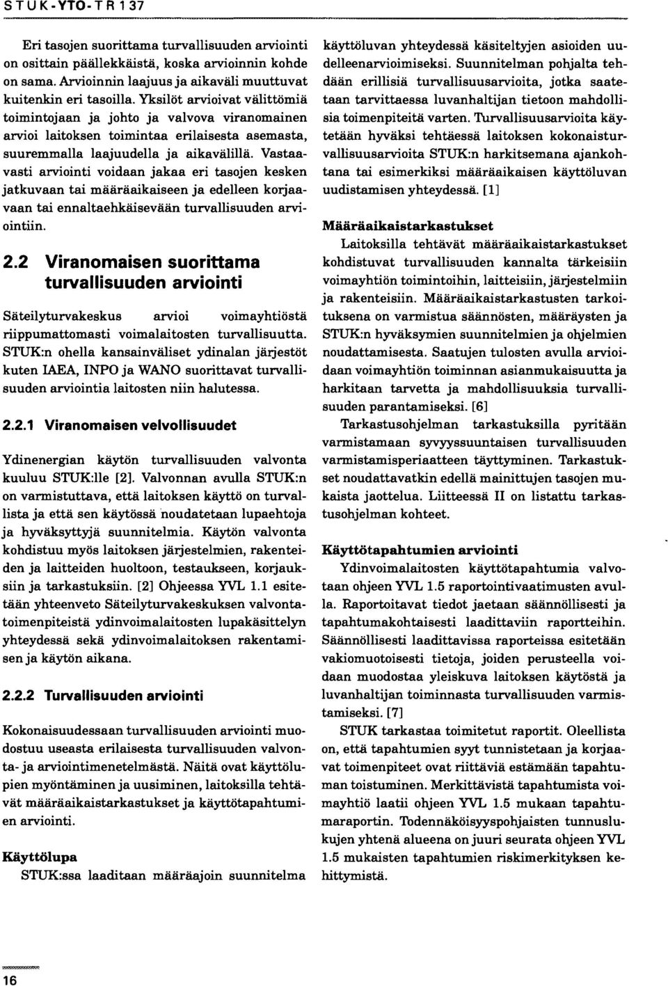 Vastaavasti arviointi voidaan jakaa eri tasojen kesken jatkuvaan tai määräaikaiseen ja edelleen korjaavaan tai ennaltaehkäisevään turvallisuuden arviointiin. 2.