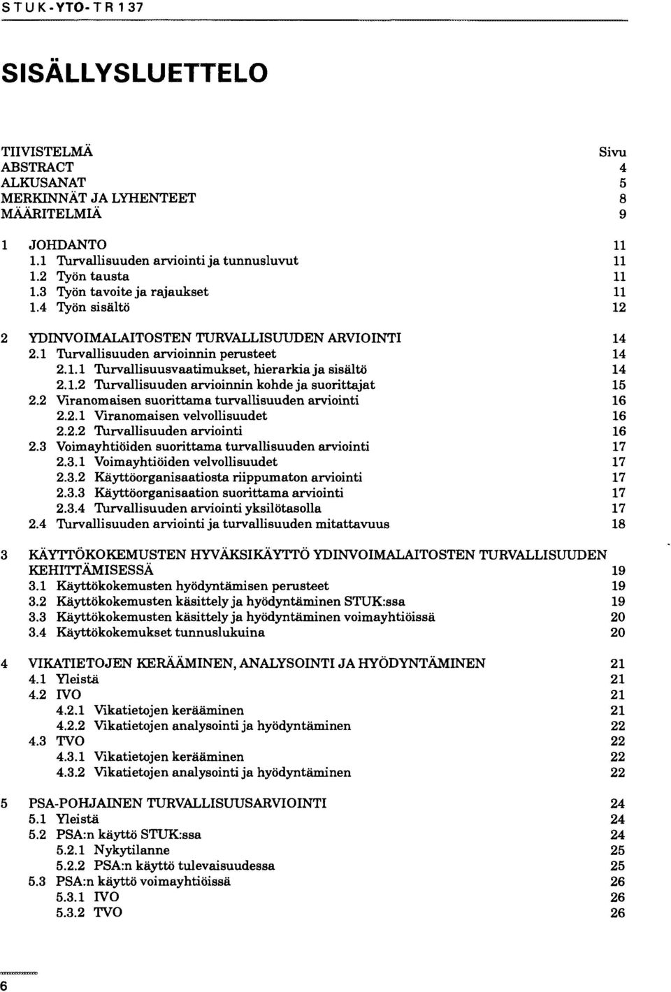 1.2 Turvallisuuden arvioinnin kohde ja suorittajat 15 2.2 Viranomaisen suorittama turvallisuuden arviointi 16 2.2.1 Viranomaisen velvollisuudet 16 2.2.2 Turvallisuuden arviointi 16 2.