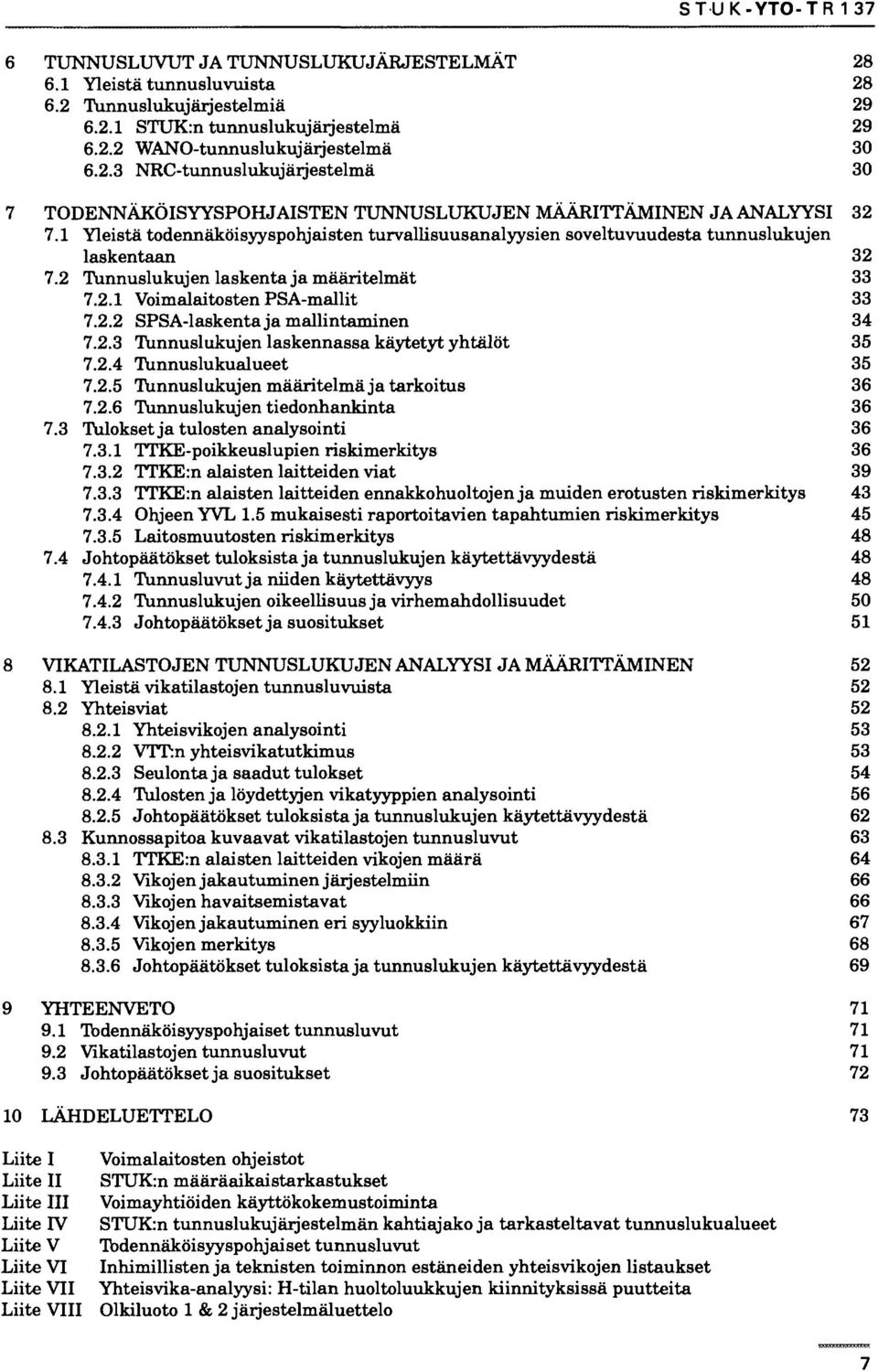 2.3 Tunnuslukujen laskennassa käytetyt yhtälöt 35 7.2.4 Tunnuslukualueet 35 7.2.5 Tunnuslukujen määritelmä ja tarkoitus 36 7.2.6 Tunnuslukujen tiedonhankinta 7.