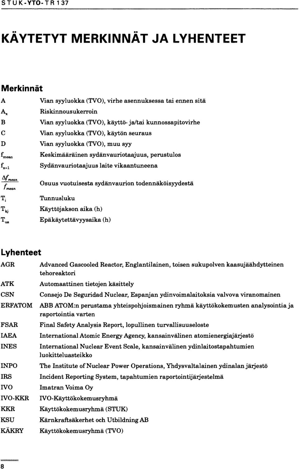 Tunnusluku Käyttöjakson aika (h) Epäkäytettävyysaika (h) Lyhenteet AGR ATK Advanced Gascooled Reactor, Englantilainen, toisen sukupolven kaasujäähdytteinen tehoreaktori Automaattinen tietojen