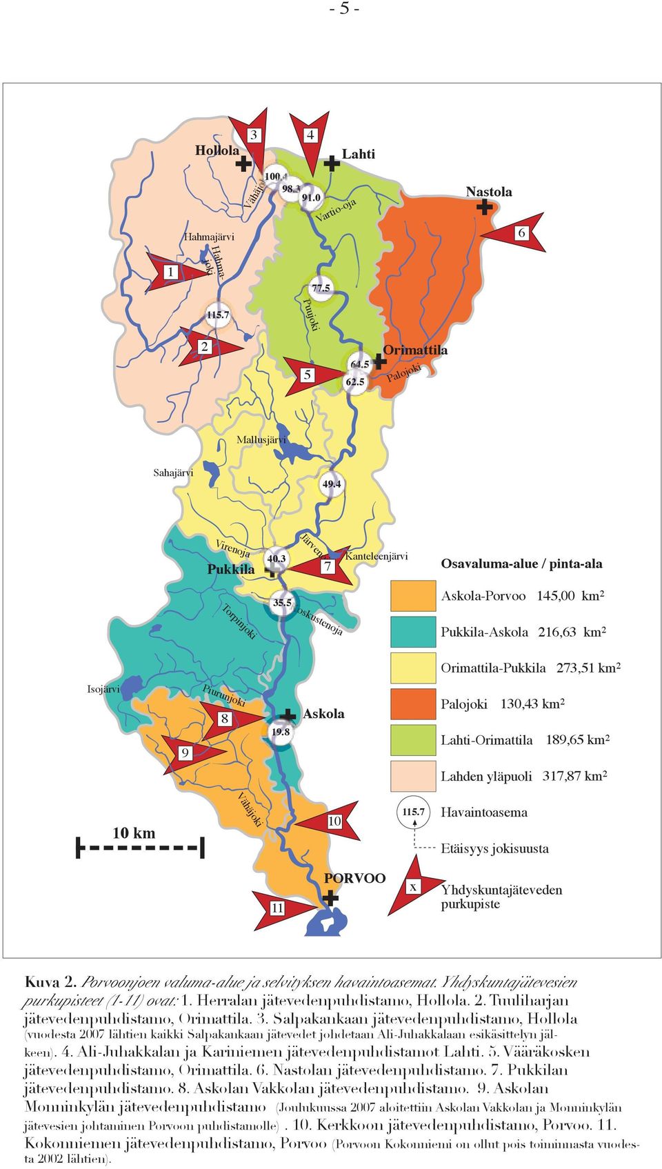 8 Askola Palojoki 13,43 km 2 Lahti-Orimattila 189,65 km 2 Lahden yläpuoli 317,87 km 2 Vähäjoki 1 km 1 115.7 Havaintoasema Etäisyys jokisuusta 11 PORVOO x Yhdyskuntajäteveden purkupiste Kuva 2.