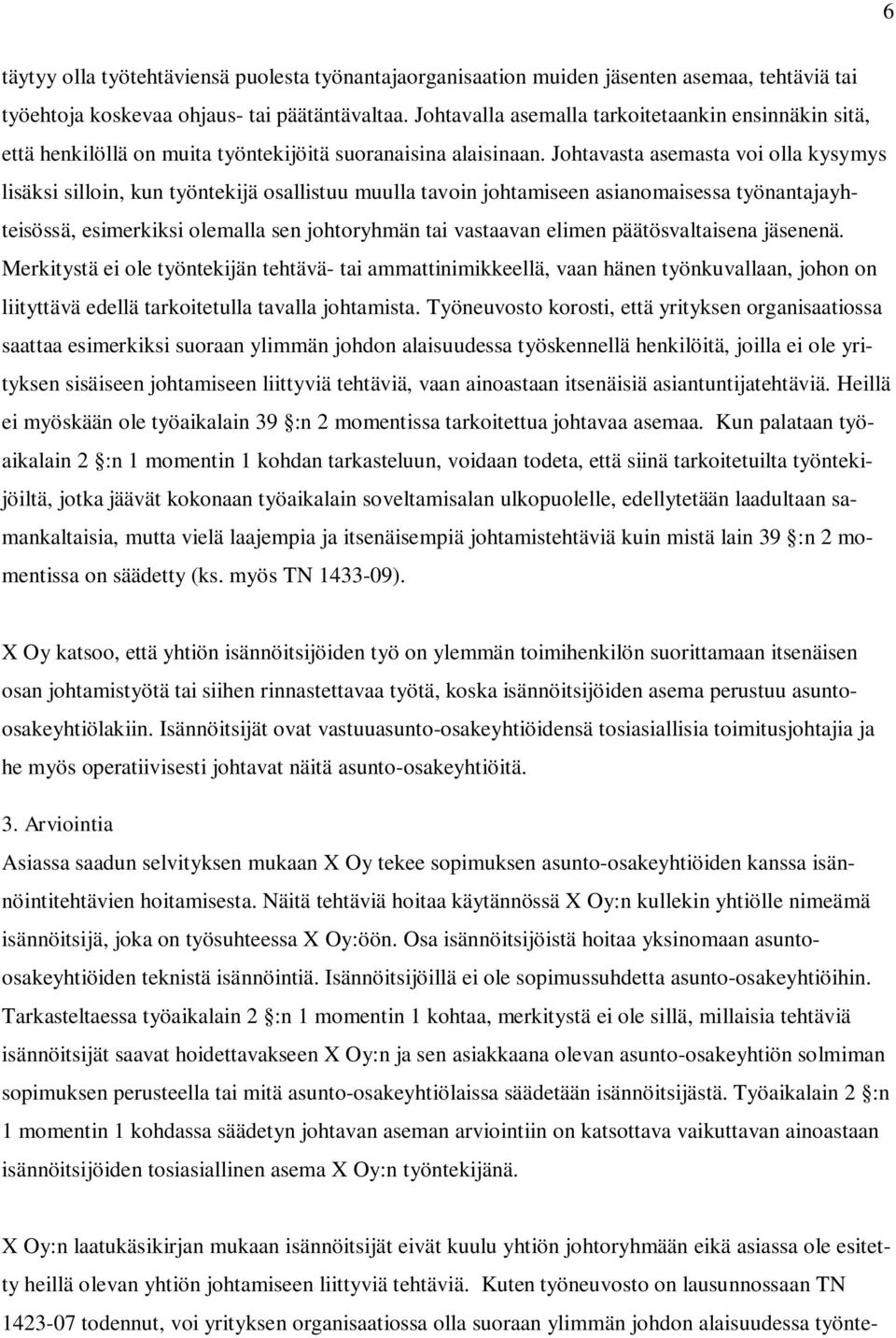 Johtavasta asemasta voi olla kysymys lisäksi silloin, kun työntekijä osallistuu muulla tavoin johtamiseen asianomaisessa työnantajayhteisössä, esimerkiksi olemalla sen johtoryhmän tai vastaavan