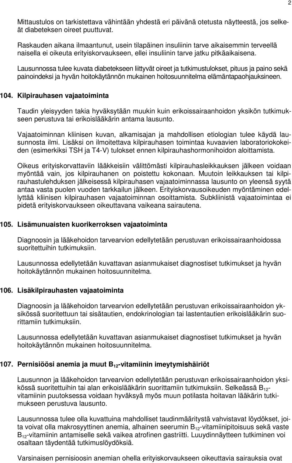 Lausunnossa tulee kuvata diabetekseen liittyvät oireet ja tutkimustulokset, pituus ja paino sekä painoindeksi ja hyvän hoitokäytännön mukainen hoitosuunnitelma elämäntapaohjauksineen. 104.