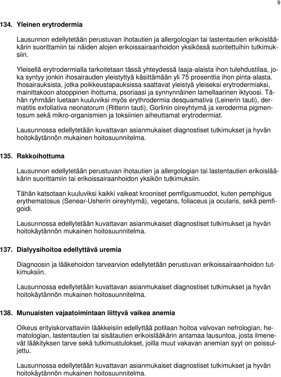 tutkimuksiin. Yleisellä erytrodermialla tarkoitetaan tässä yhteydessä laaja-alaista ihon tulehdustilaa, joka syntyy jonkin ihosairauden yleistyttyä käsittämään yli 75 prosenttia ihon pinta-alasta.