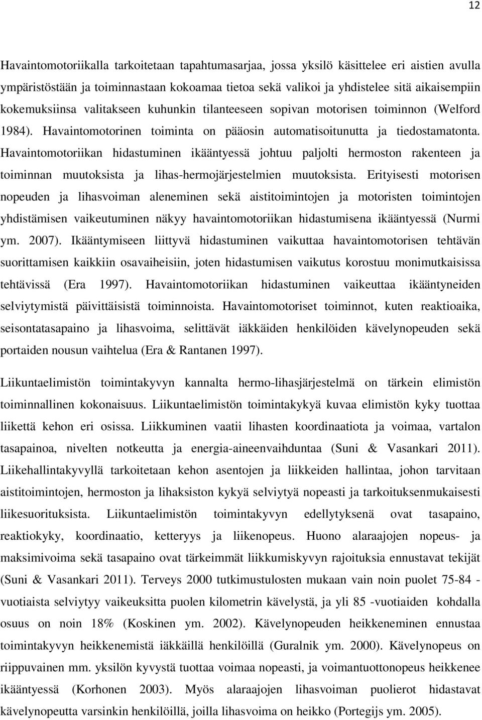 Havaintomotoriikan hidastuminen ikääntyessä johtuu paljolti hermoston rakenteen ja toiminnan muutoksista ja lihas-hermojärjestelmien muutoksista.