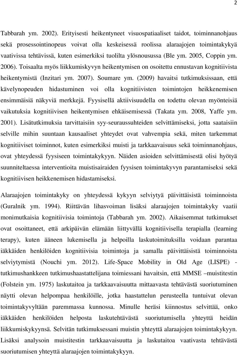 ylösnousussa (Ble ym. 2005, Coppin ym. 2006). Toisaalta myös liikkumiskyvyn heikentymisen on osoitettu ennustavan kognitiivista heikentymistä (Inzitari ym. 2007). Soumare ym.