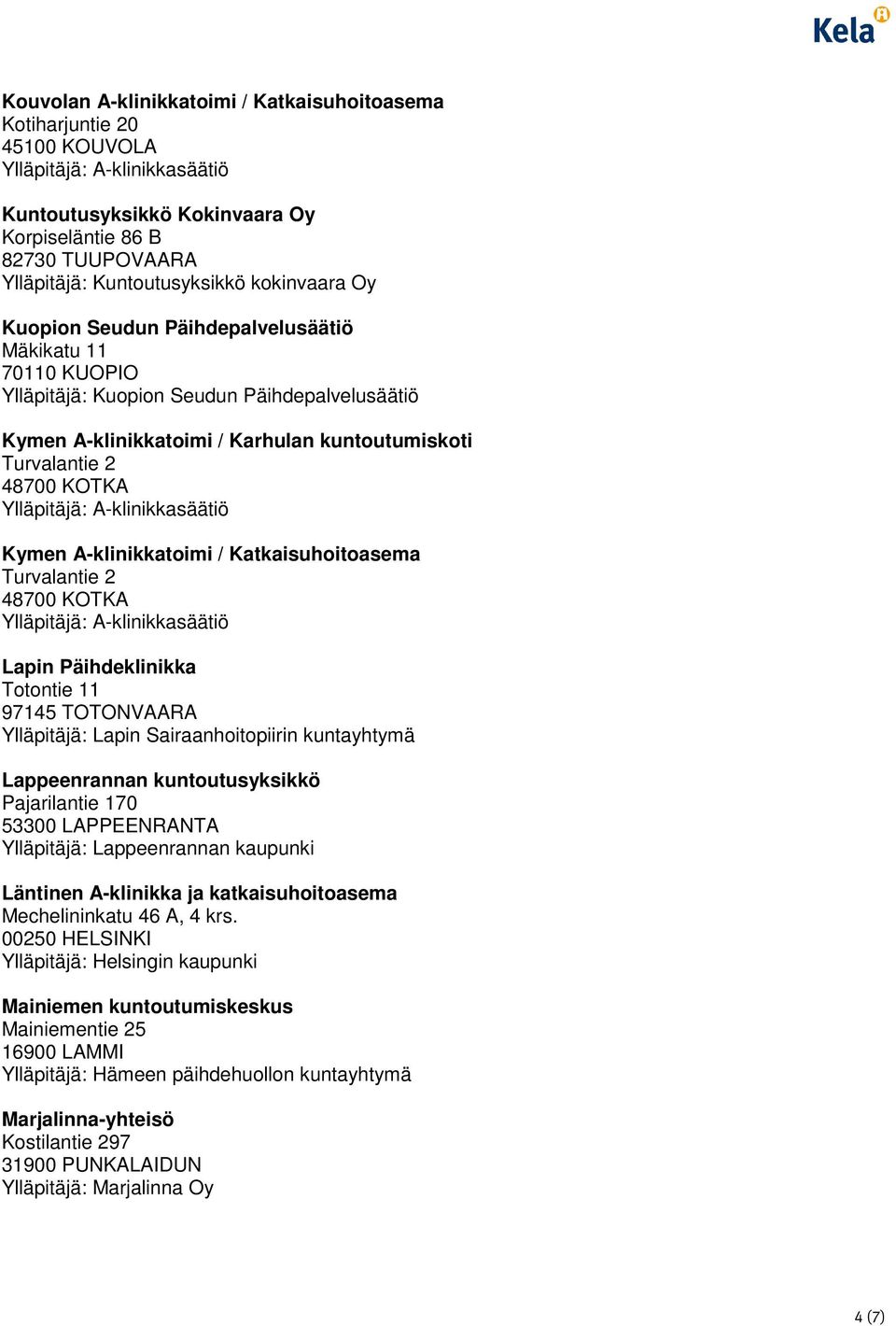 Katkaisuhoitoasema Turvalantie 2 48700 KOTKA Lapin Päihdeklinikka Totontie 11 97145 TOTONVAARA Ylläpitäjä: Lapin Sairaanhoitopiirin kuntayhtymä Lappeenrannan kuntoutusyksikkö Pajarilantie 170 53300