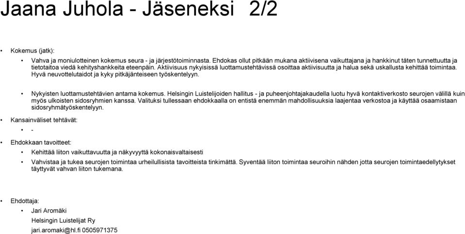 Aktiivisuus nykyisissä luottamustehtävissä osoittaa aktiivisuutta ja halua sekä uskallusta kehittää toimintaa. Hyvä neuvottelutaidot ja kyky pitkäjänteiseen työskentelyyn.