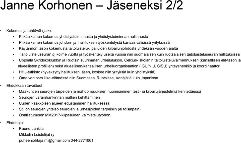 suomalaisen kuin ruotsalaisen taitoluisteluseuran hallituksissa Uppsala Skridskoklubbin ja Ruotsin suurimman urheilulukion, Celcius- skolanin taitoluisteluvalmennuksen (kansallisen elit-tason ja