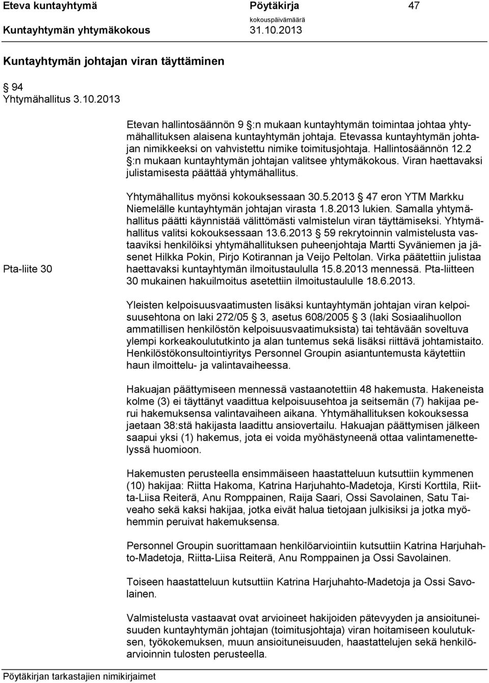 Hallintosäännön 12.2 :n mukaan kuntayhtymän johtajan valitsee yhtymäkokous. Viran haettavaksi julistamisesta päättää yhtymähallitus. Pta-liite 30 Yhtymähallitus myönsi kokouksessaan 30.5.