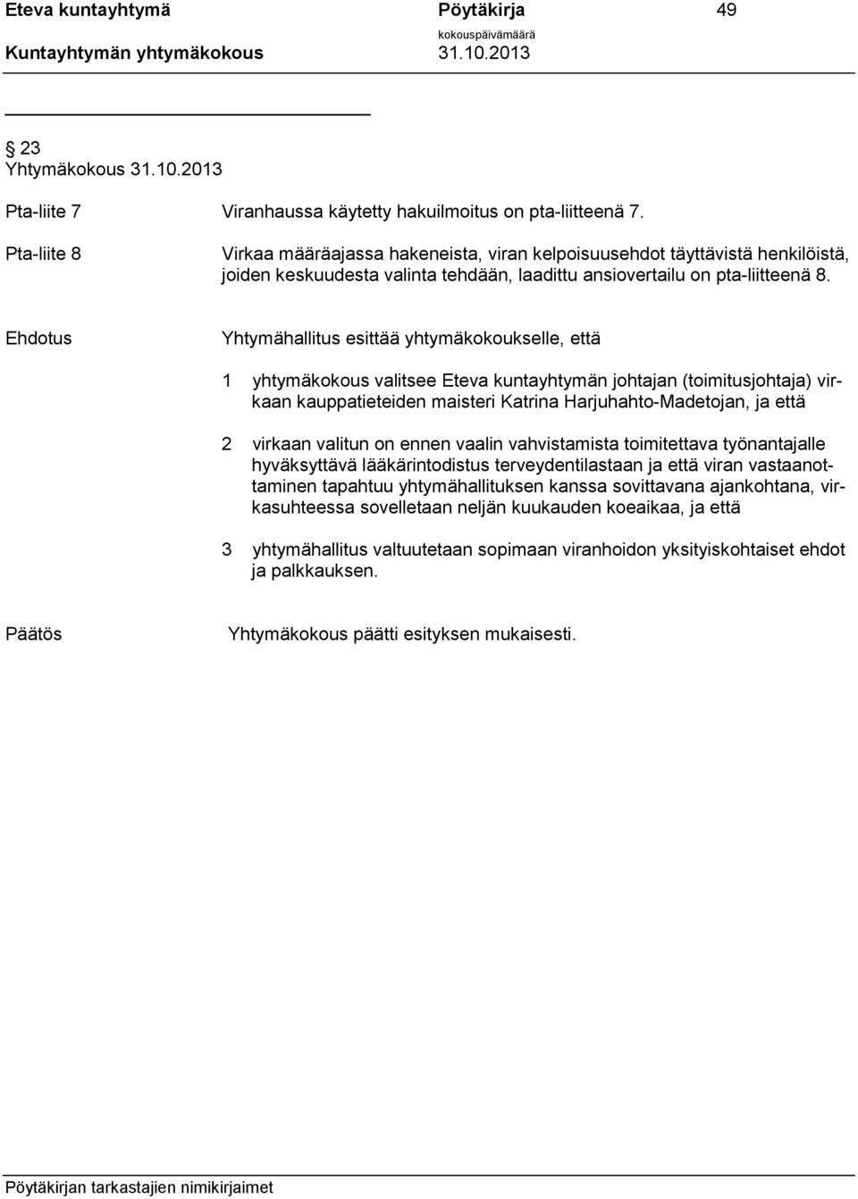 Yhtymähallitus esittää yhtymäkokoukselle, että 1 yhtymäkokous valitsee Eteva kuntayhtymän johtajan (toimitusjohtaja) virkaan kauppatieteiden maisteri Katrina Harjuhahto-Madetojan, ja että 2 virkaan