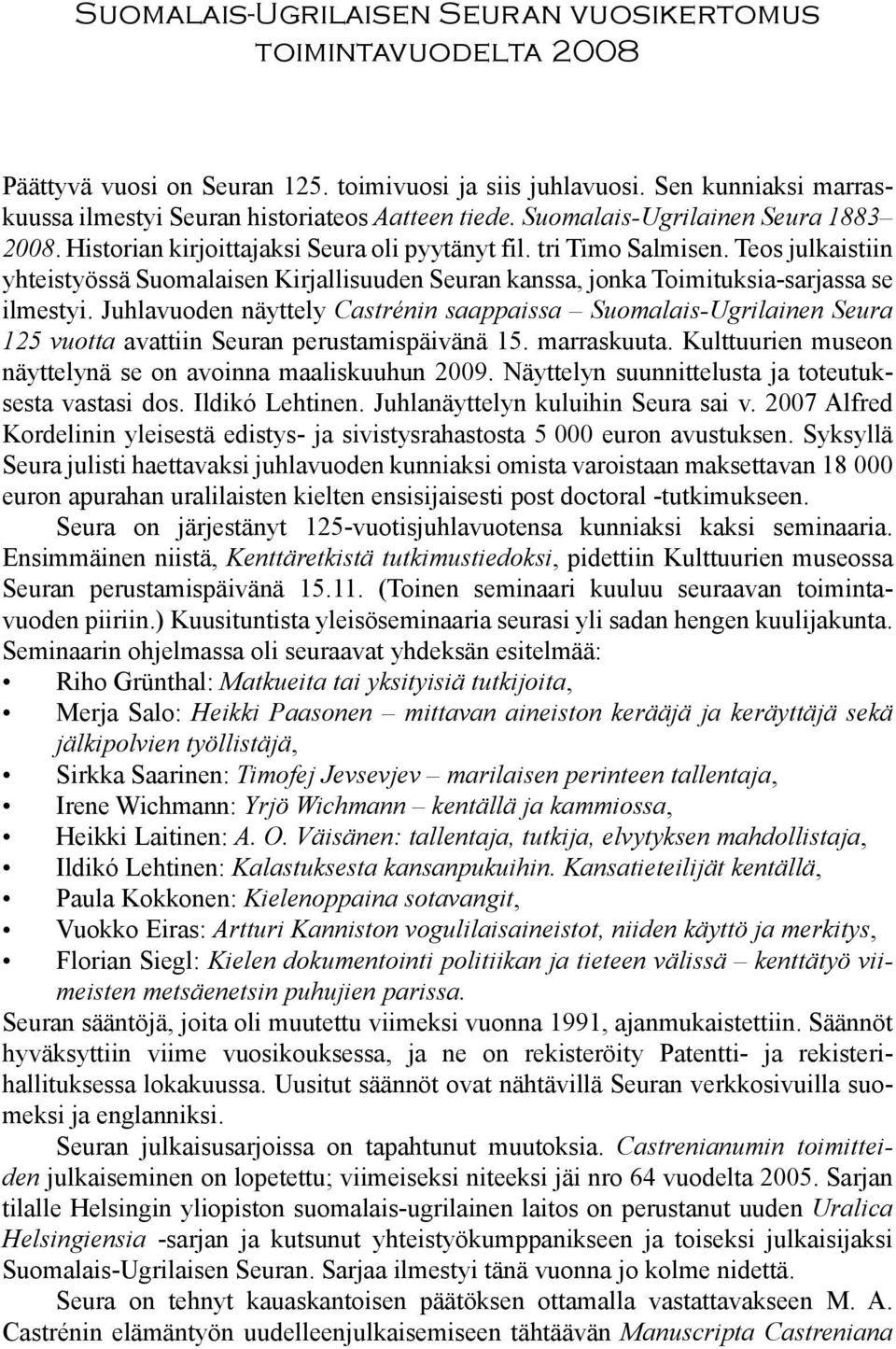 Teos julkaistiin yhteistyössä Suomalaisen Kirjallisuuden Seuran kanssa, jonka Toimituksia-sarjassa se ilmestyi.