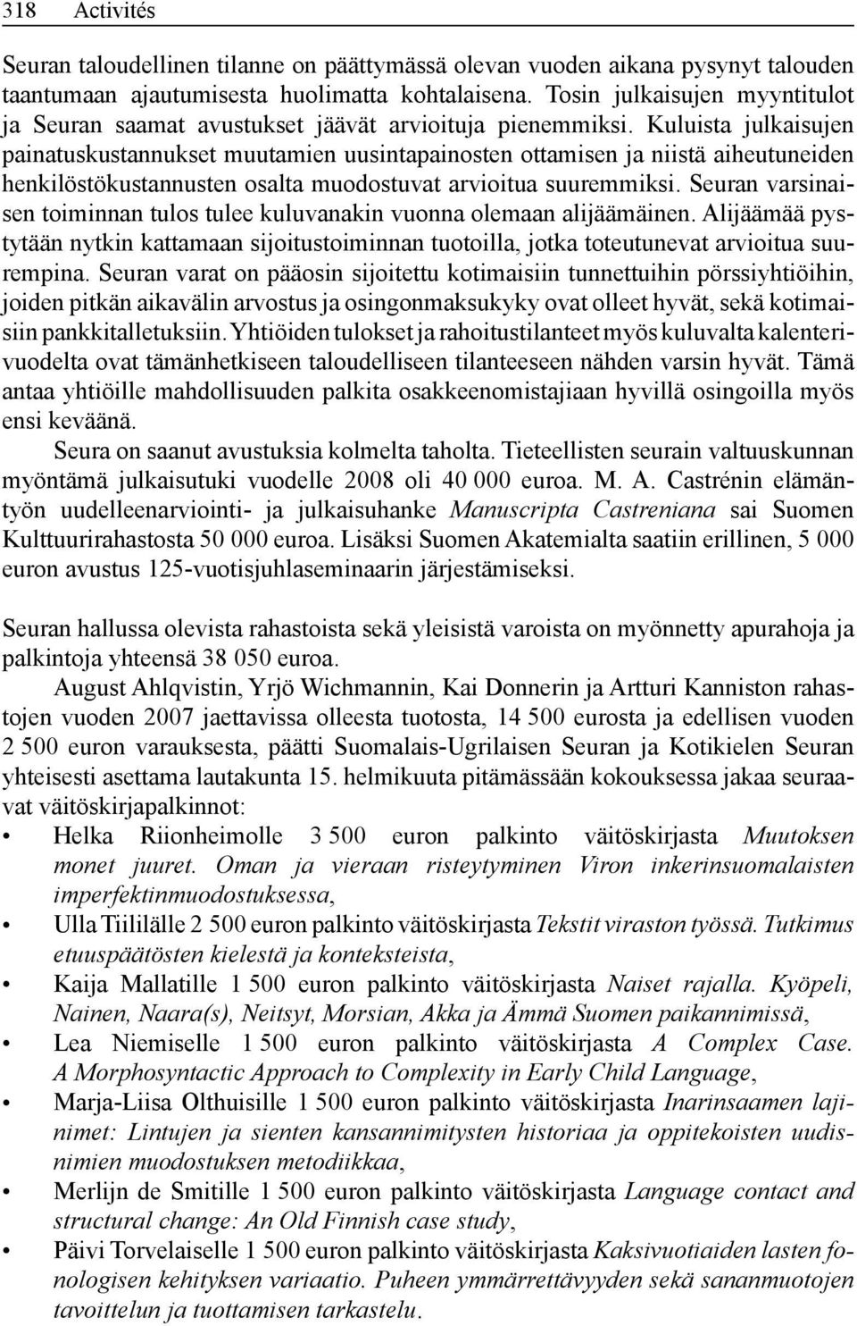 Kuluista julkaisujen painatus kustannukset muutamien uusintapainosten ottamisen ja niistä aiheutuneiden henkilöstö kustannusten osalta muodostuvat arvioitua suuremmiksi.