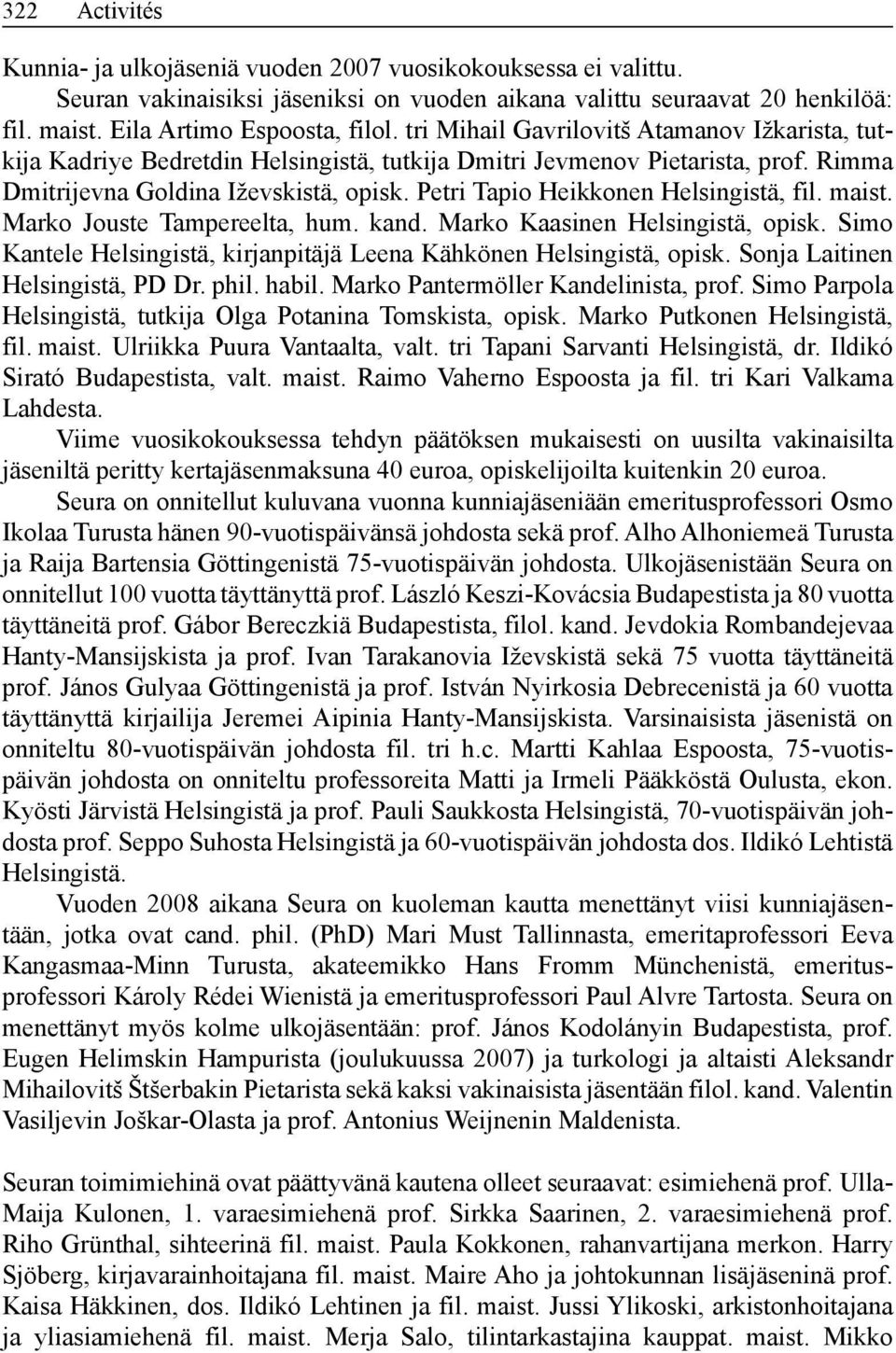 Petri Tapio Heikkonen Helsingistä, fil. maist. Marko Jouste Tampereelta, hum. kand. Marko Kaasinen Helsingistä, opisk. Simo Kantele Helsingistä, kirjanpitäjä Leena Kähkönen Helsingistä, opisk.