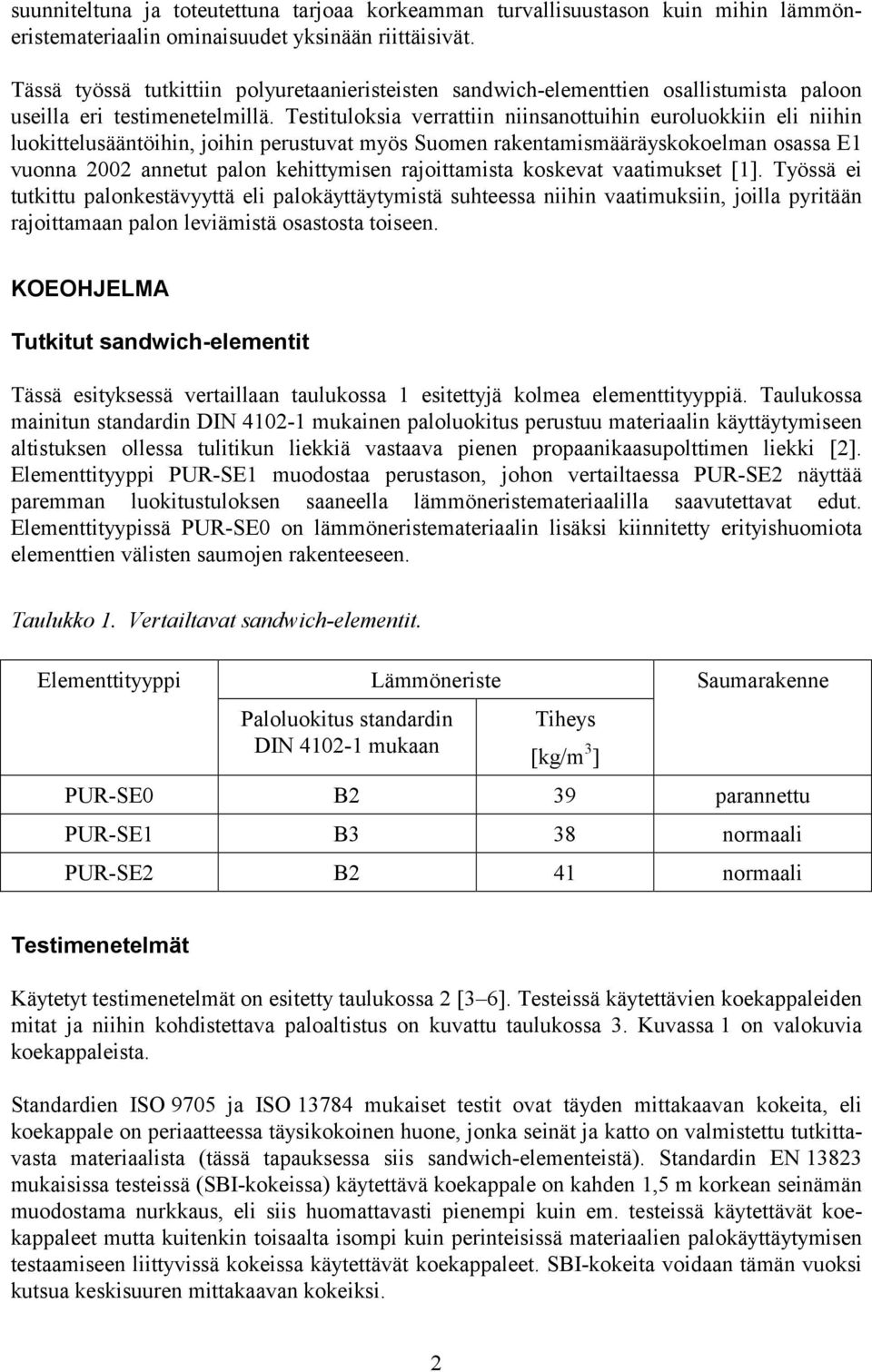 Testituloksia verrattiin niinsanottuihin euroluokkiin eli niihin luokittelusääntöihin, joihin perustuvat myös Suomen rakentamismääräyskokoelman osassa E1 vuonna 2002 annetut palon kehittymisen