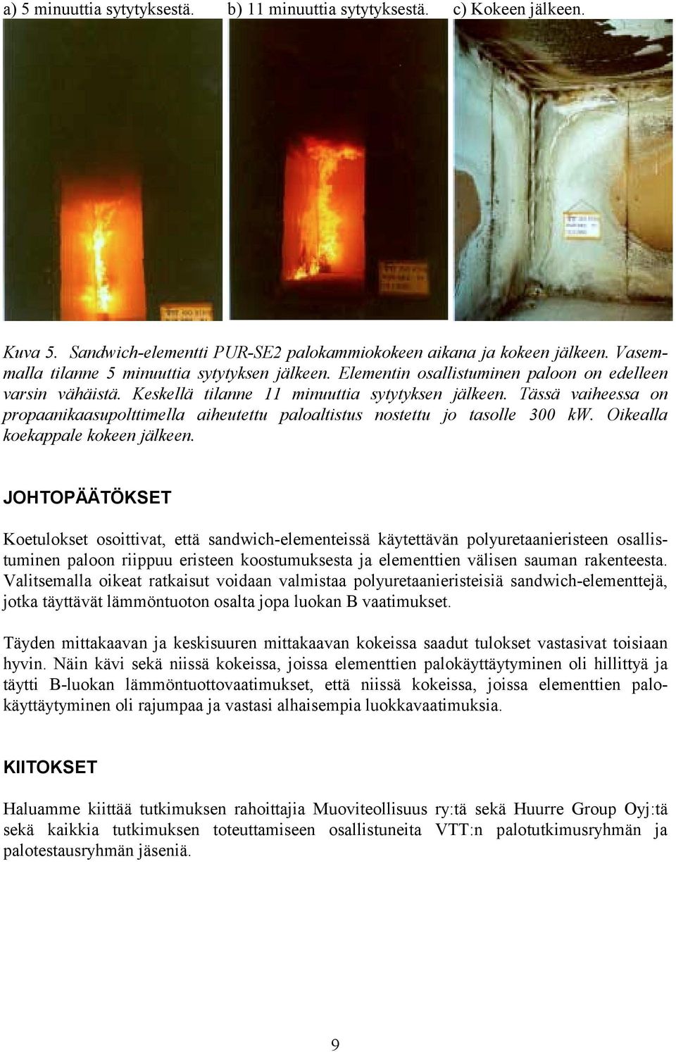 Tässä vaiheessa on propaanikaasupolttimella aiheutettu paloaltistus nostettu jo tasolle 300 kw. Oikealla koekappale kokeen jälkeen.