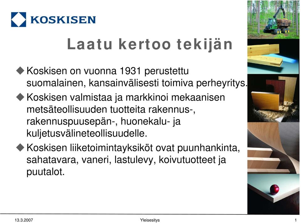 Koskisen valmistaa ja markkinoi mekaanisen metsäteollisuuden tuotteita rakennus-,