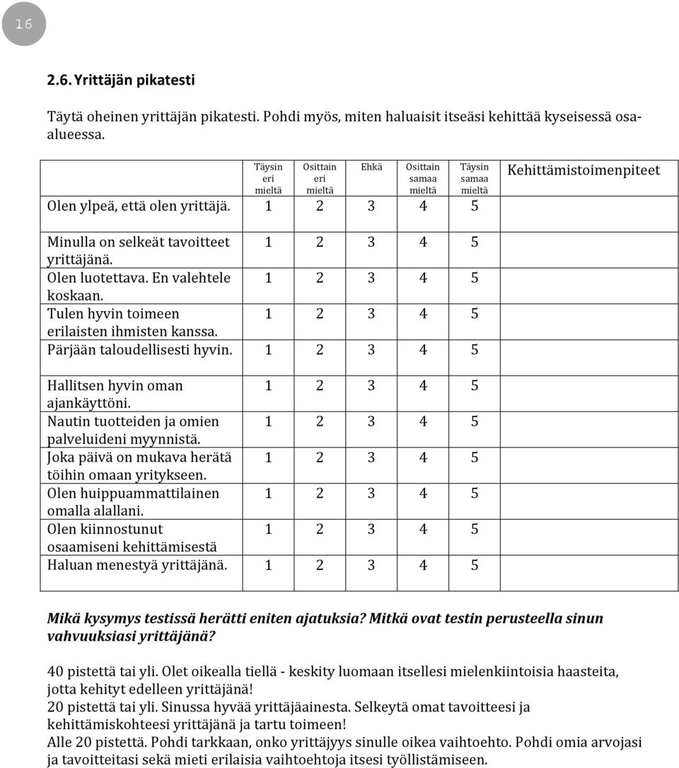 1 2 3 4 5 Kehittämistoimenpiteet Minulla on selkeät tavoitteet 1 2 3 4 5 yrittäjänä. Olen luotettava. En valehtele 1 2 3 4 5 koskaan. Tulen hyvin toimeen 1 2 3 4 5 erilaisten ihmisten kanssa.