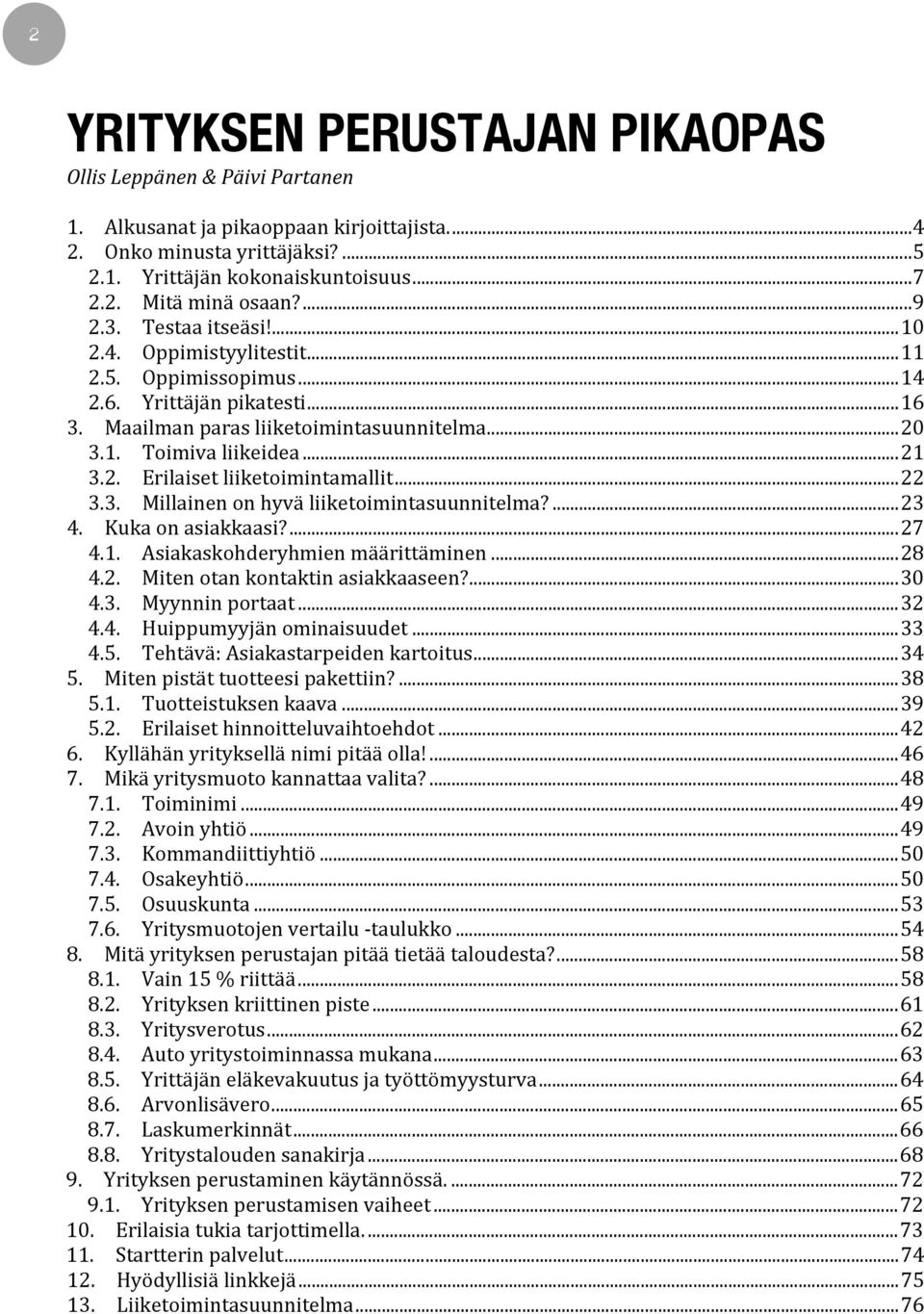 ..22 3.3. Millainen on hyvä liiketoimintasuunnitelma?...23 4. Kuka on asiakkaasi?...27 4.1. Asiakaskohderyhmien määrittäminen...28 4.2. Miten otan kontaktin asiakkaaseen?...30 4.3. Myynnin portaat.