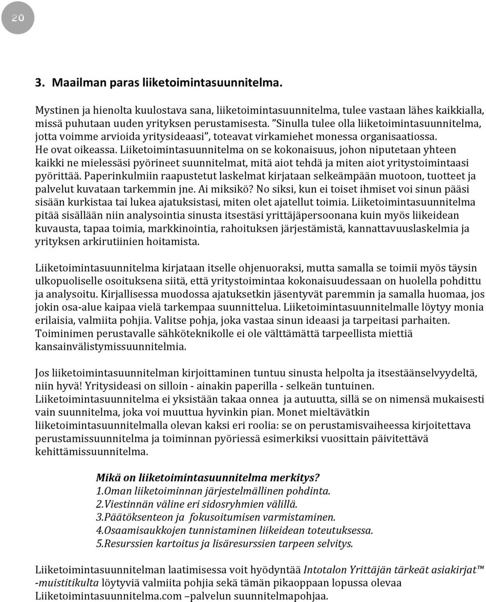 Liiketoimintasuunnitelma on se kokonaisuus, johon niputetaan yhteen kaikki ne mielessäsi pyörineet suunnitelmat, mitä aiot tehdä ja miten aiot yritystoimintaasi pyörittää.