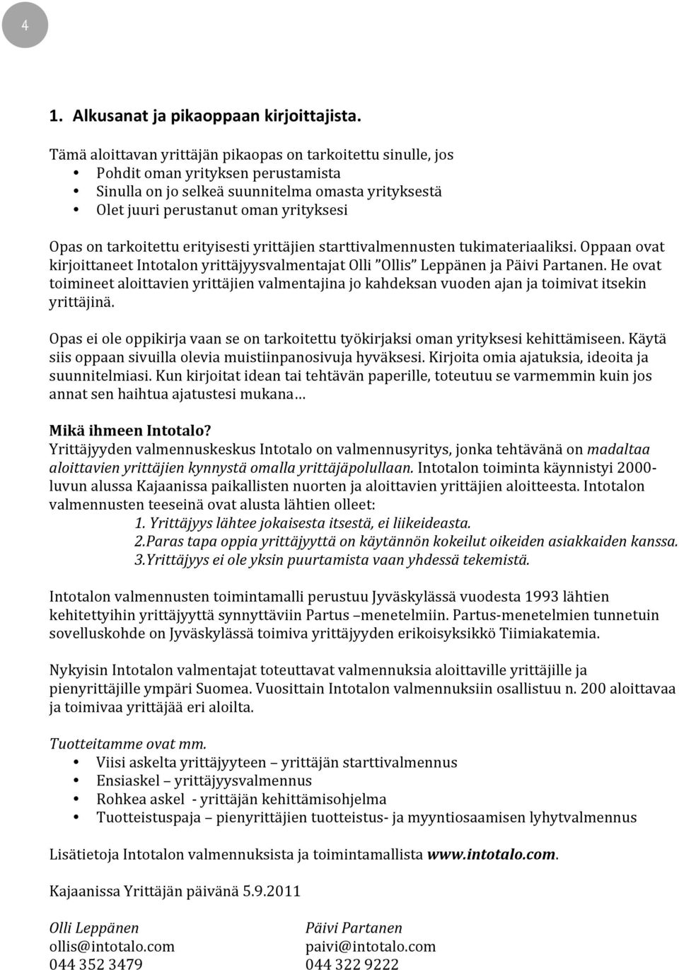 tarkoitettu erityisesti yrittäjien starttivalmennusten tukimateriaaliksi. Oppaan ovat kirjoittaneet Intotalon yrittäjyysvalmentajat Olli Ollis Leppänen ja Päivi Partanen.