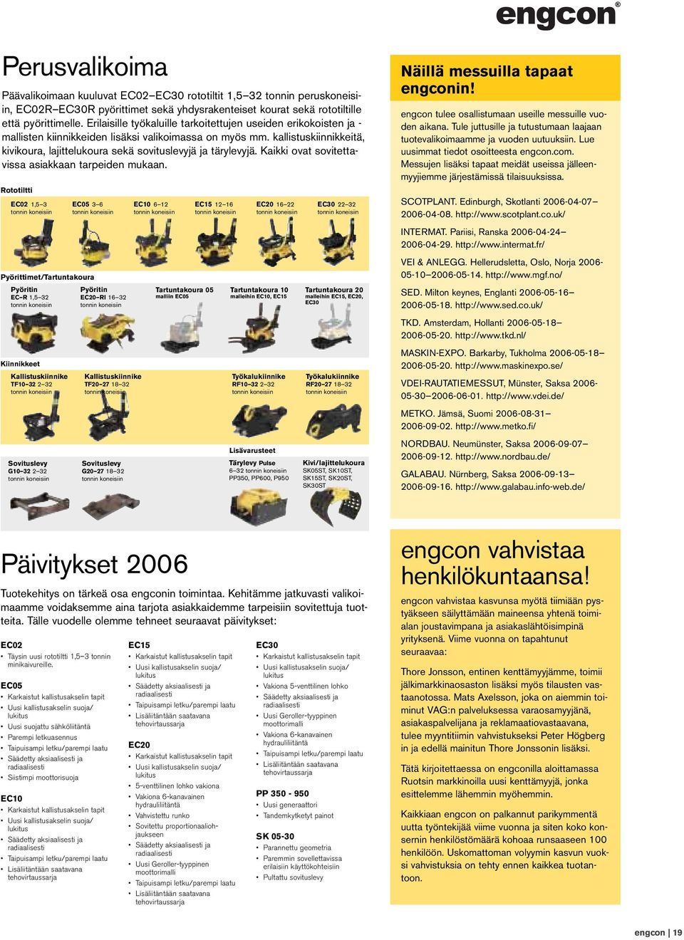 kallistuskiinnikkeitä, kivikoura, lajittelukoura sekä sovituslevyjä ja tärylevyjä. Kaikki ovat sovitettavissa asiakkaan tarpeiden mukaan.