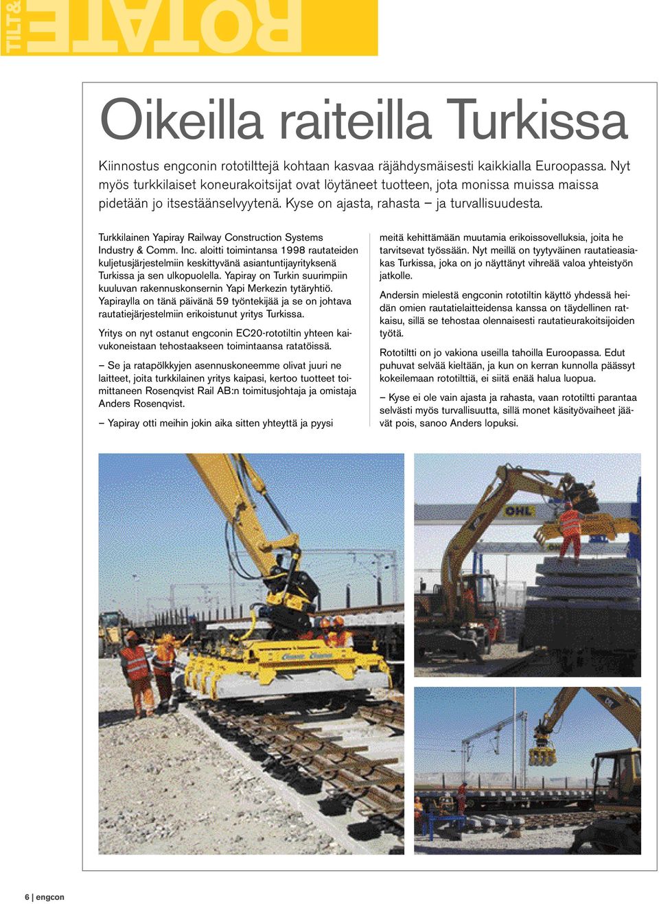Turkkilainen Yapiray Railway Construction Systems Industry & Comm. Inc. aloitti toimintansa 1998 rautateiden kuljetusjärjestelmiin keskittyvänä asiantuntijayrityksenä Turkissa ja sen ulkopuolella.
