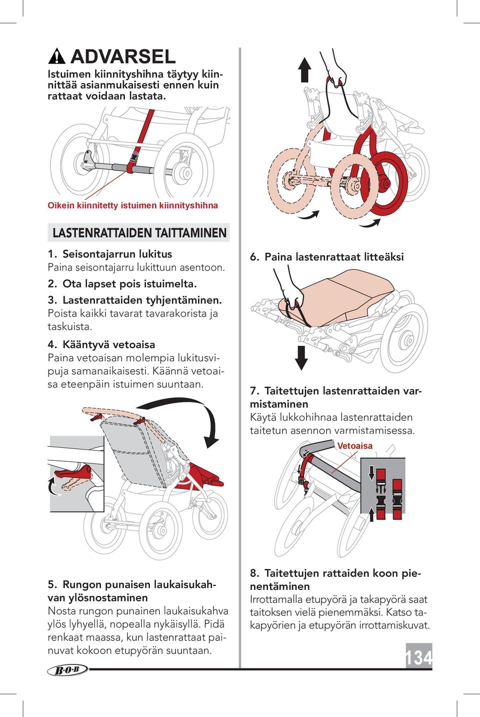 Kääntyvä vetoaisa Paina vetoaisan molempia lukitusvipuja samanaikaisesti. Käännä vetoaisa eteenpäin istuimen suuntaan. 6. Paina lastenrattaat litteäksi 7.