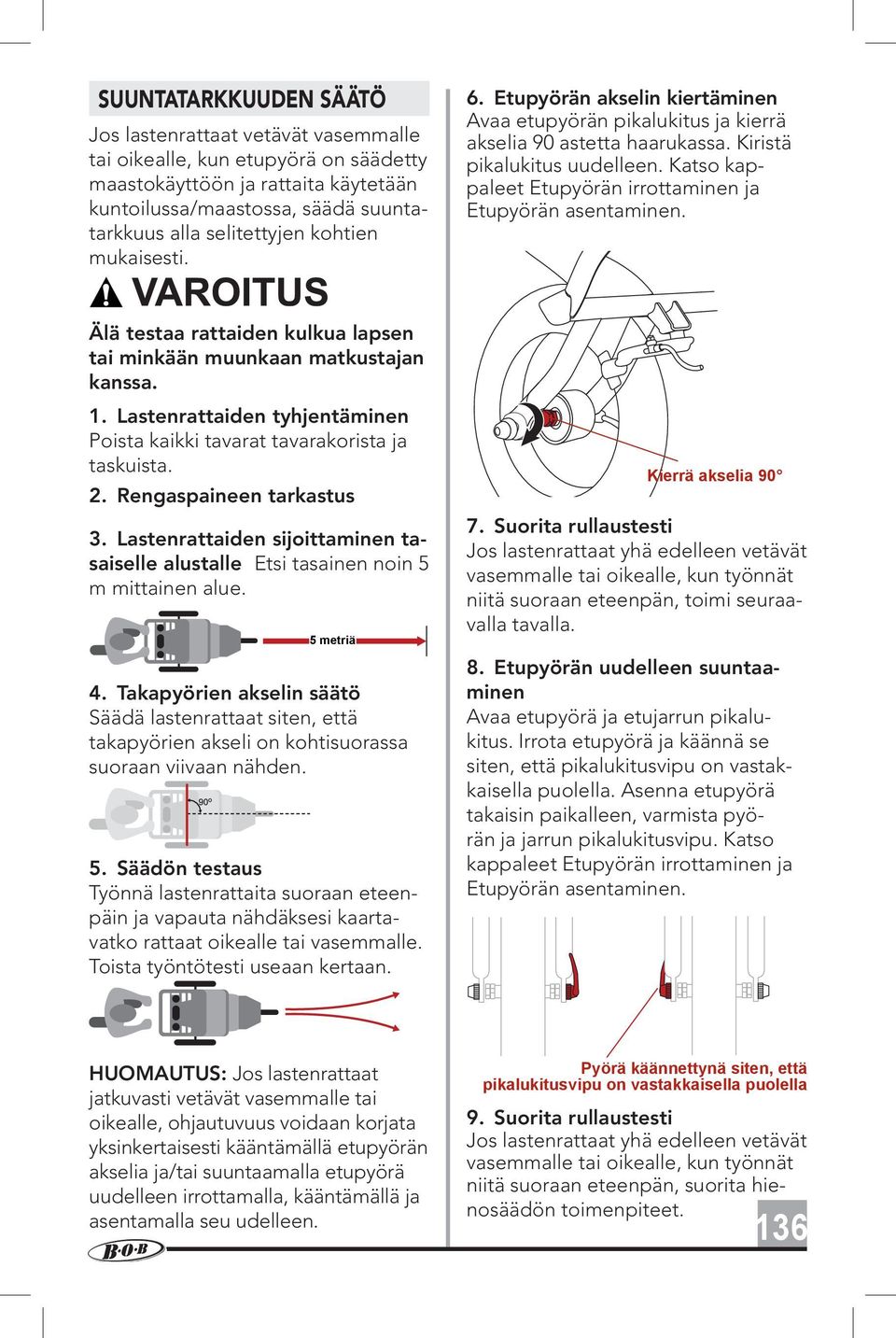 Katso kappaleet Etupyörän irrottaminen ja Etupyörän asentaminen. Älä testaa rattaiden kulkua lapsen tai minkään muunkaan matkustajan kanssa. 1.