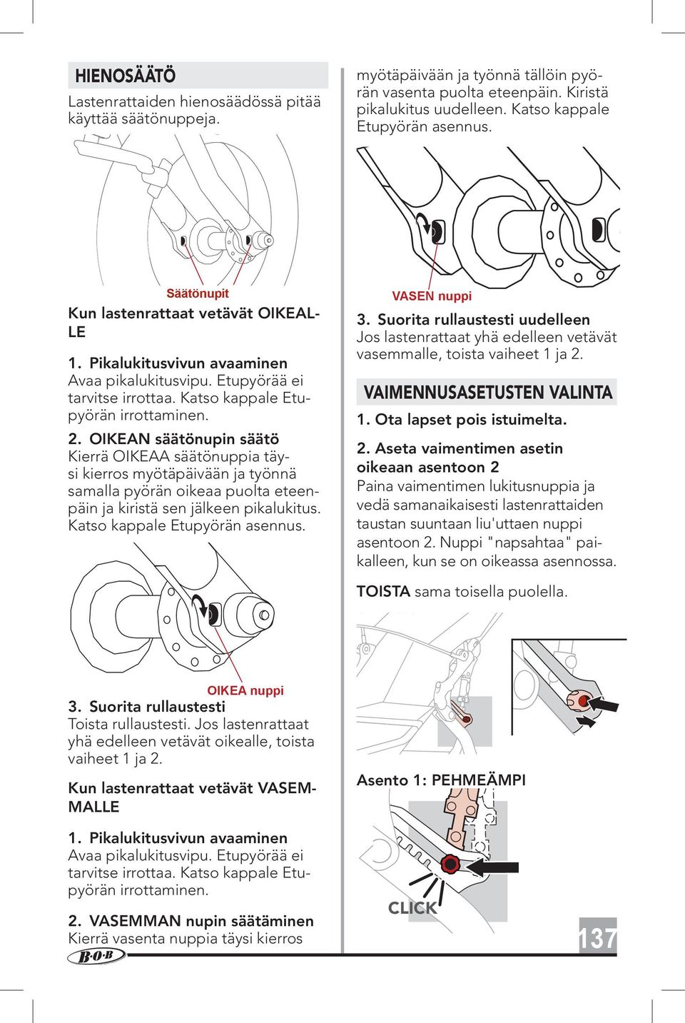 OIKEAN säätönupin säätö Kierrä OIKEAA säätönuppia täysi kierros myötäpäivään ja työnnä samalla pyörän oikeaa puolta eteenpäin ja kiristä sen jälkeen pikalukitus. Katso kappale Etupyörän asennus.