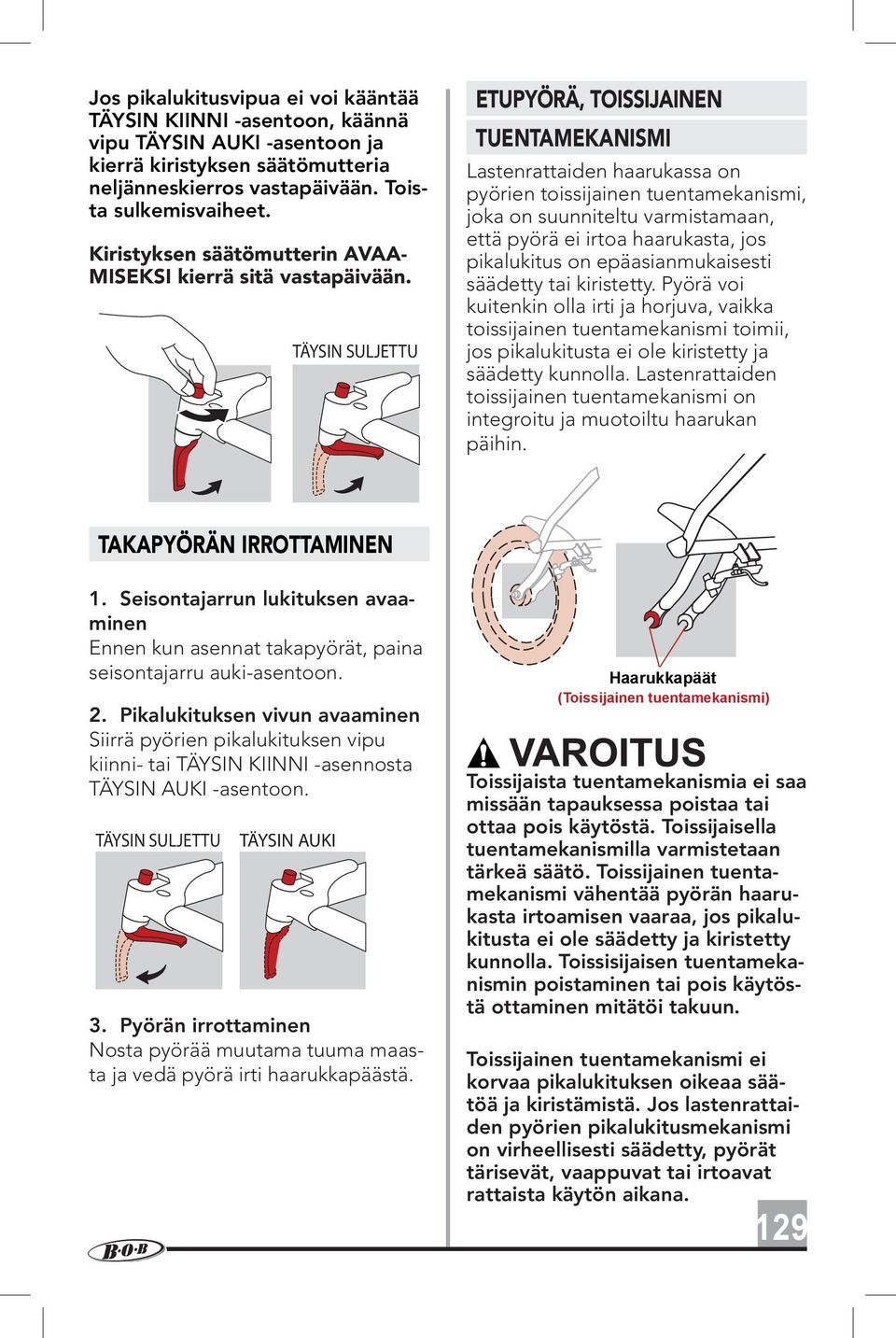 TÄYSIN SULJETTU ETUPYÖRÄ, TOISSIJAINEN TUENTAMEKANISMI Lastenrattaiden haarukassa on pyörien toissijainen tuentamekanismi, joka on suunniteltu varmistamaan, että pyörä ei irtoa haarukasta, jos