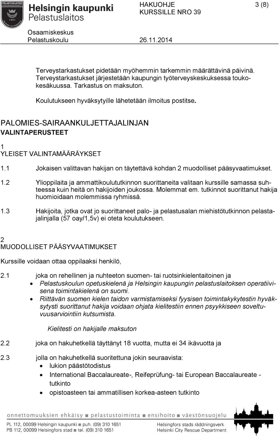 1 Jokaisen valittavan hakijan on täytettävä kohdan 2 muodolliset pääsyvaatimukset. 1.
