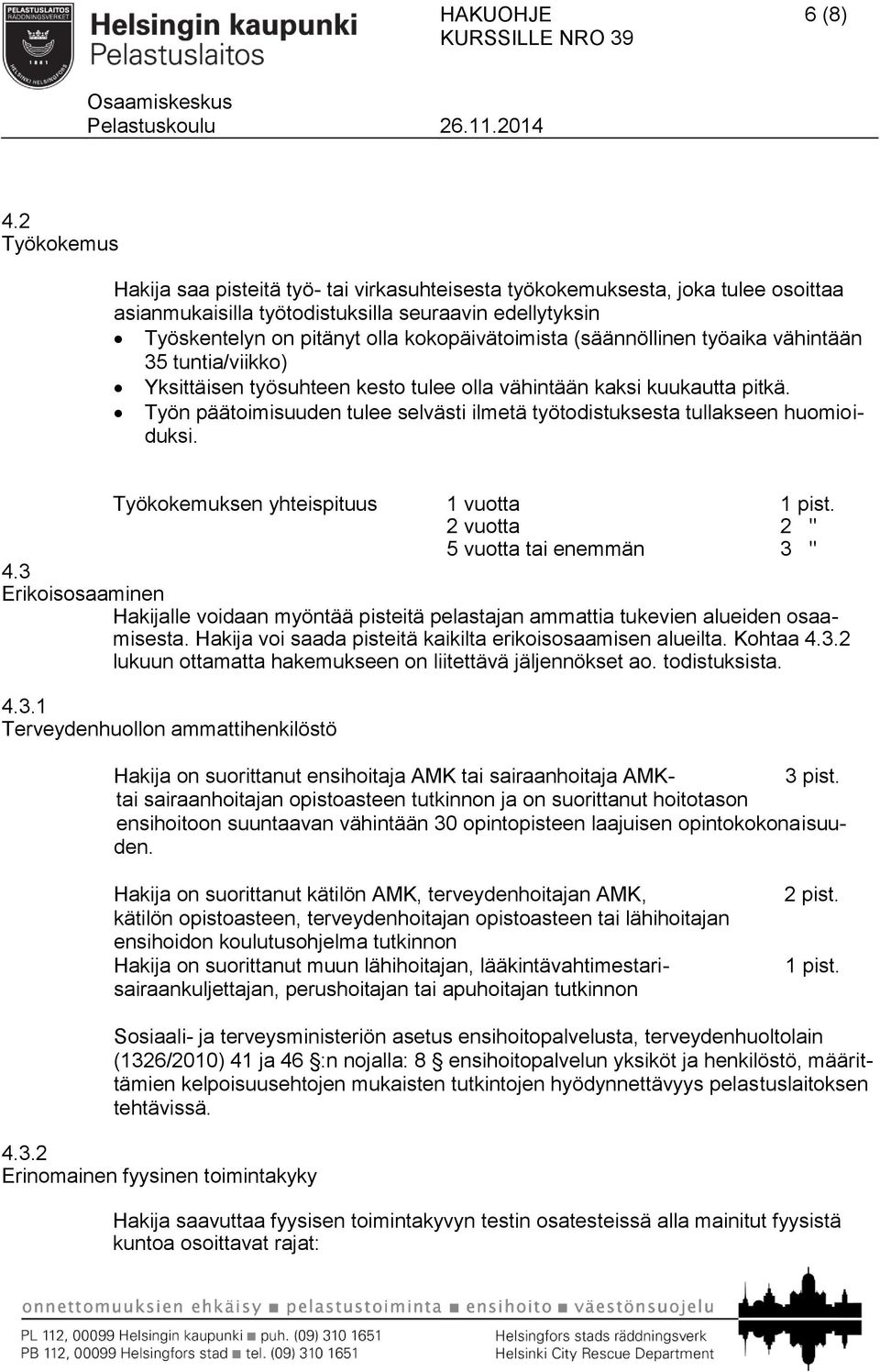 (säännöllinen työaika vähintään 35 tuntia/viikko) Yksittäisen työsuhteen kesto tulee olla vähintään kaksi kuukautta pitkä.