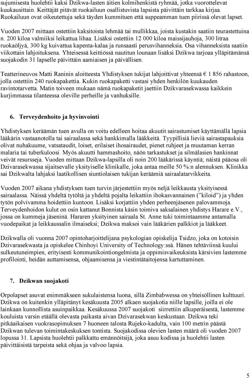 Vuoden 2007 mittaan ostettiin kaksitoista lehmää tai mullikkaa, joista kustakin saatiin teurastettuina n. 200 kiloa valmiiksi leikattua lihaa.