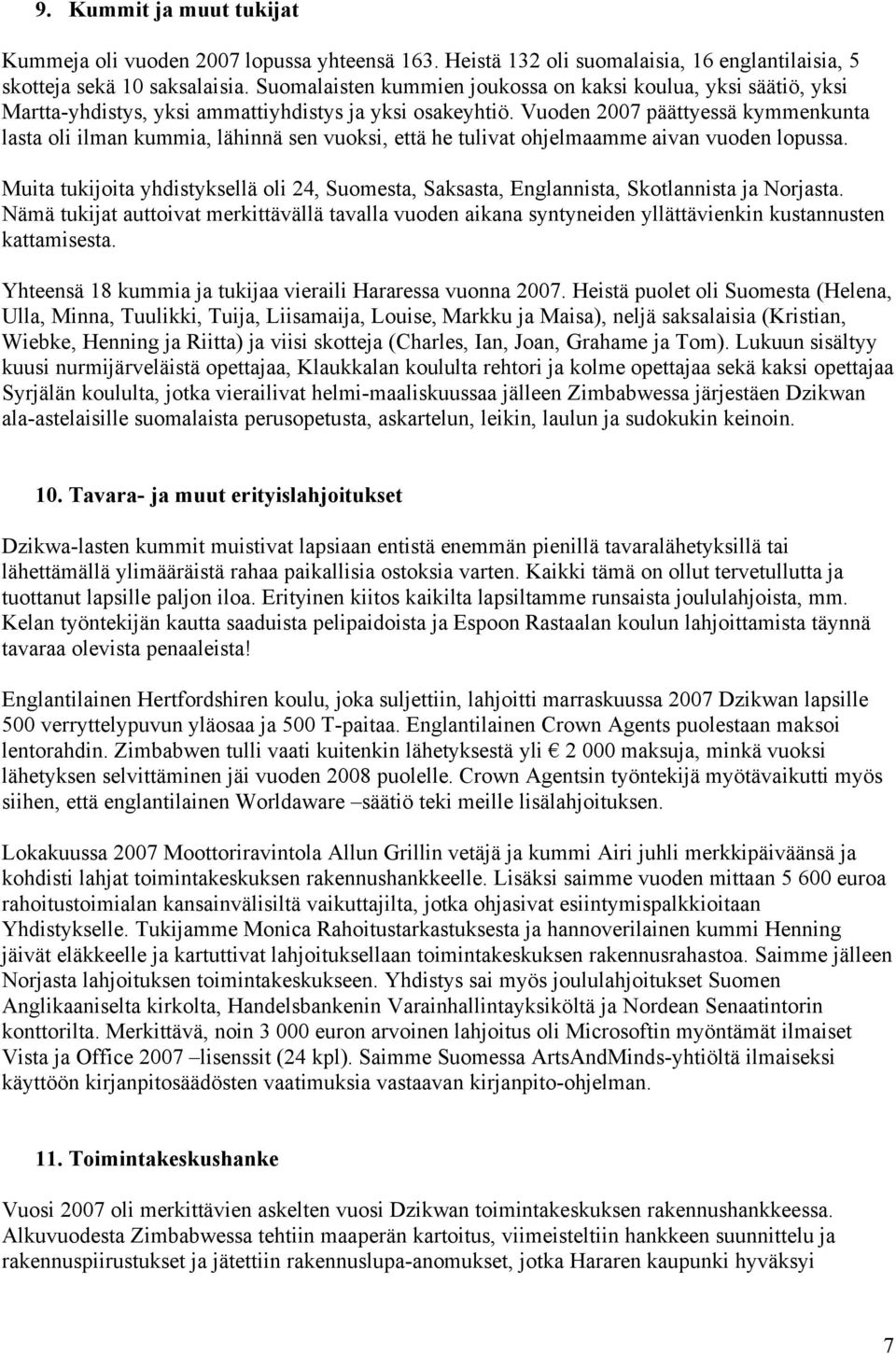 Vuoden 2007 päättyessä kymmenkunta lasta oli ilman kummia, lähinnä sen vuoksi, että he tulivat ohjelmaamme aivan vuoden lopussa.