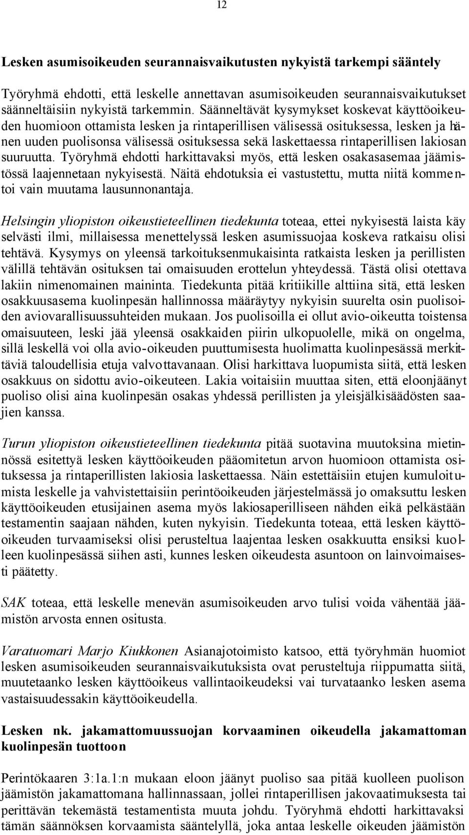 rintaperillisen lakiosan suuruutta. Työryhmä ehdotti harkittavaksi myös, että lesken osakasasemaa jäämistössä laajennetaan nykyisestä.