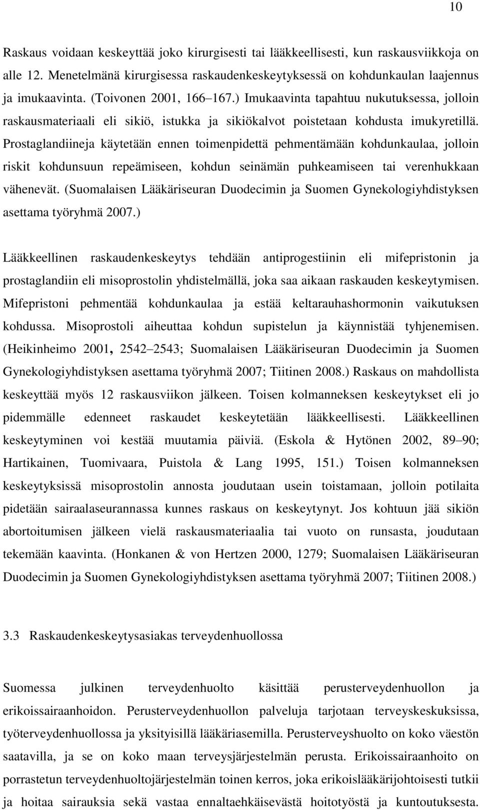 Prostaglandiineja käytetään ennen toimenpidettä pehmentämään kohdunkaulaa, jolloin riskit kohdunsuun repeämiseen, kohdun seinämän puhkeamiseen tai verenhukkaan vähenevät.