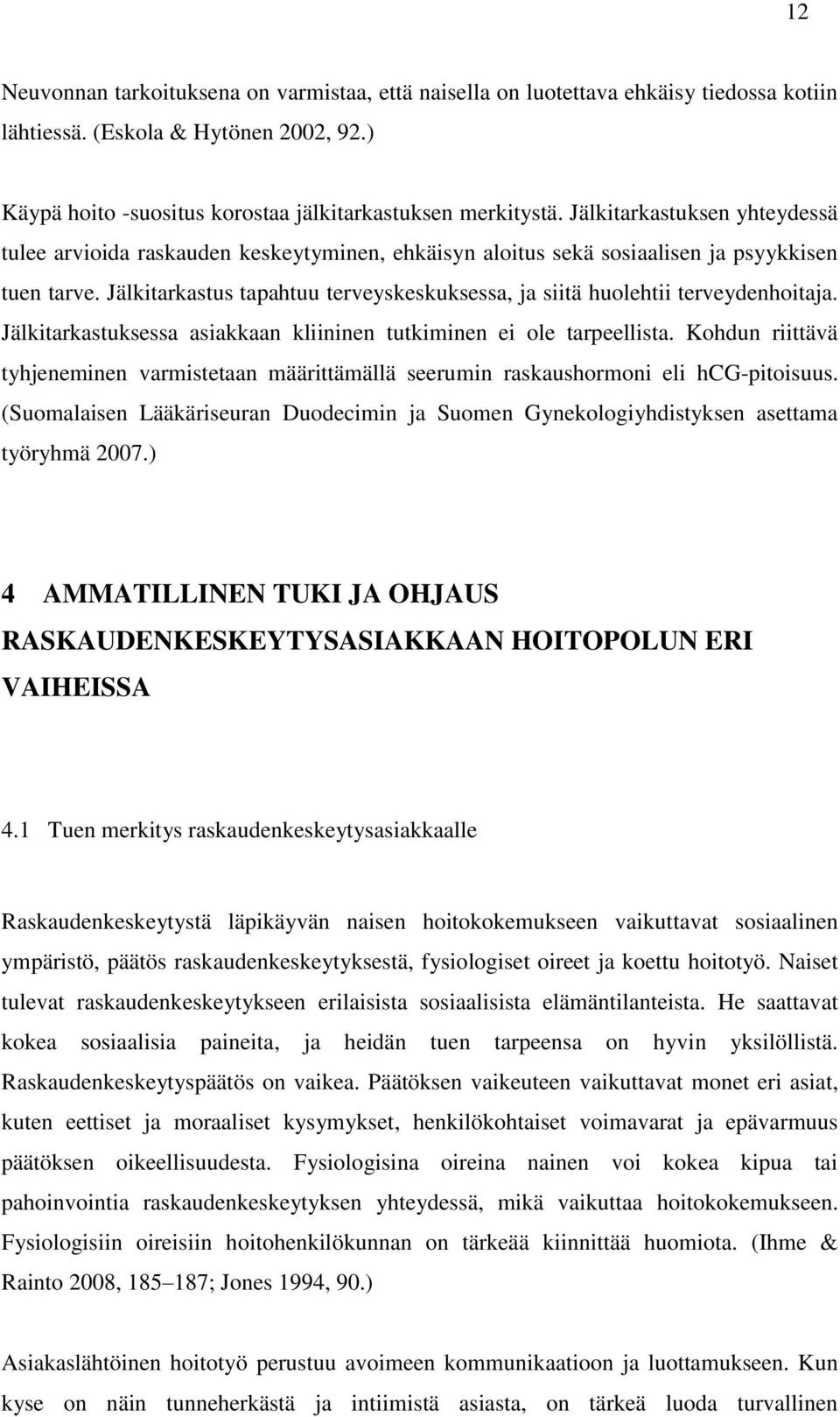 Jälkitarkastus tapahtuu terveyskeskuksessa, ja siitä huolehtii terveydenhoitaja. Jälkitarkastuksessa asiakkaan kliininen tutkiminen ei ole tarpeellista.