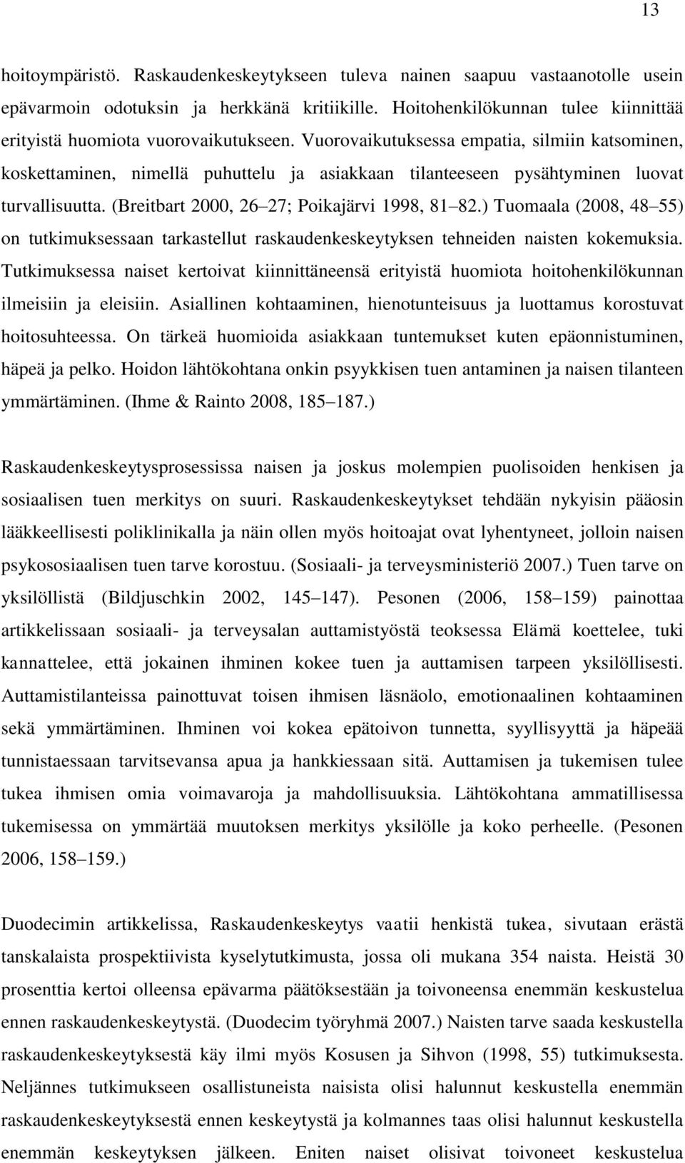 Vuorovaikutuksessa empatia, silmiin katsominen, koskettaminen, nimellä puhuttelu ja asiakkaan tilanteeseen pysähtyminen luovat turvallisuutta. (Breitbart 2000, 26 27; Poikajärvi 1998, 81 82.