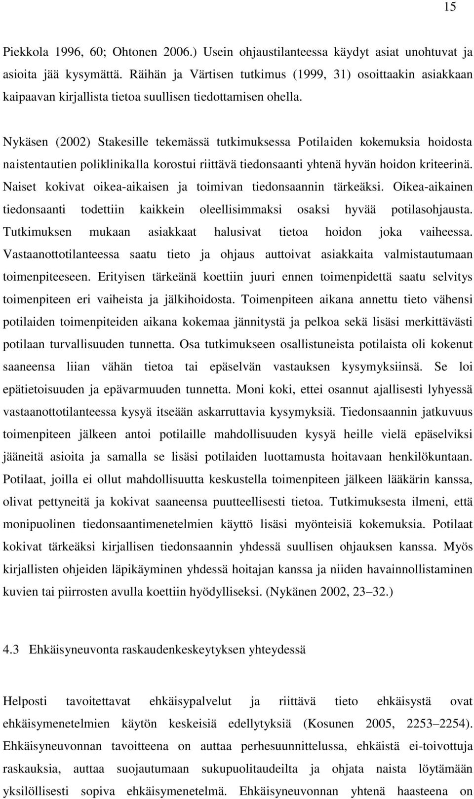 Nykäsen (2002) Stakesille tekemässä tutkimuksessa Potilaiden kokemuksia hoidosta naistentautien poliklinikalla korostui riittävä tiedonsaanti yhtenä hyvän hoidon kriteerinä.