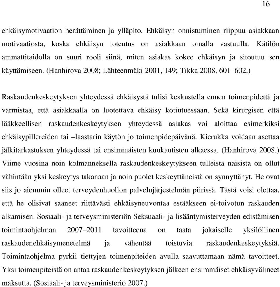 ) Raskaudenkeskeytyksen yhteydessä ehkäisystä tulisi keskustella ennen toimenpidettä ja varmistaa, että asiakkaalla on luotettava ehkäisy kotiutuessaan.