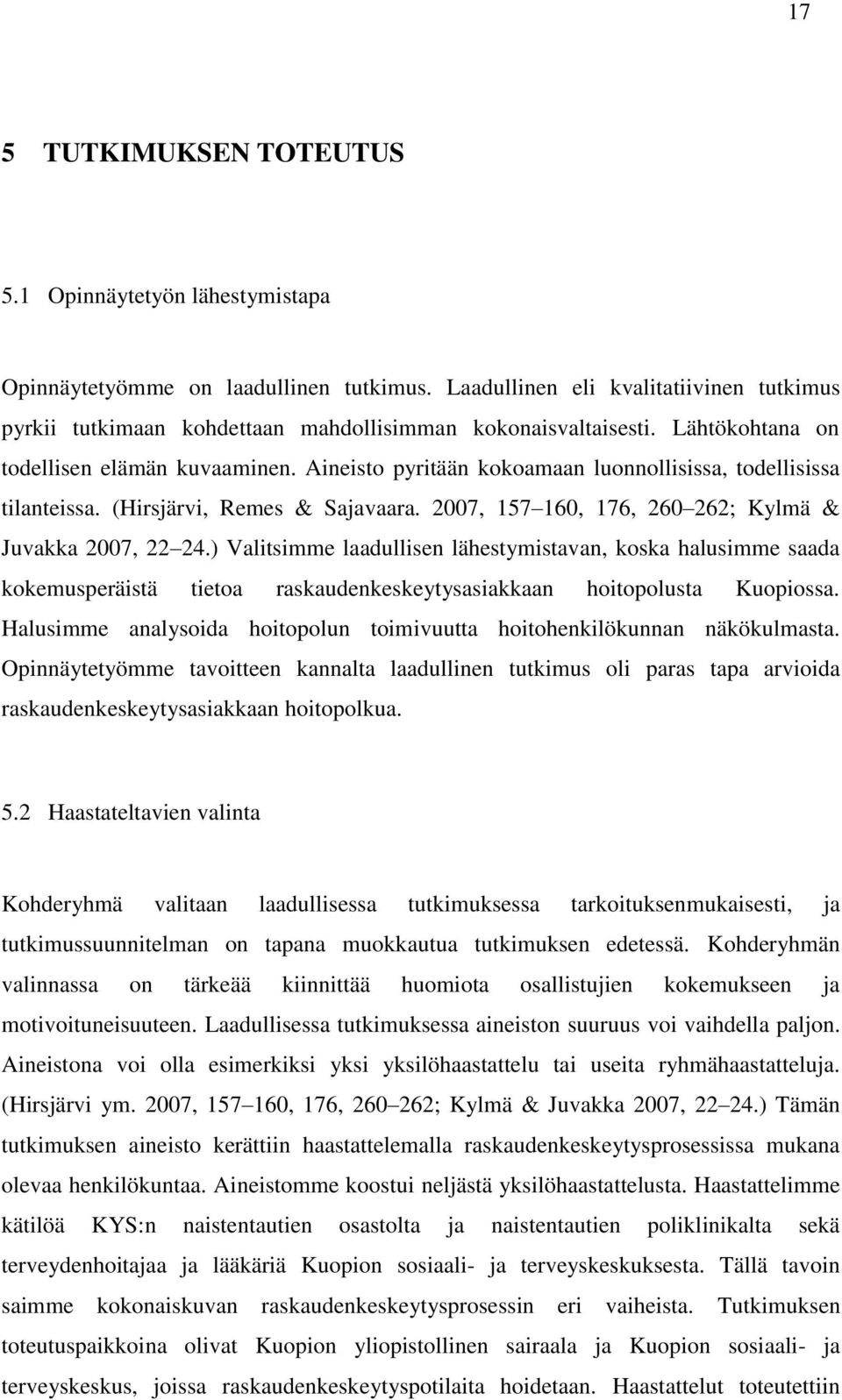 Aineisto pyritään kokoamaan luonnollisissa, todellisissa tilanteissa. (Hirsjärvi, Remes & Sajavaara. 2007, 157 160, 176, 260 262; Kylmä & Juvakka 2007, 22 24.