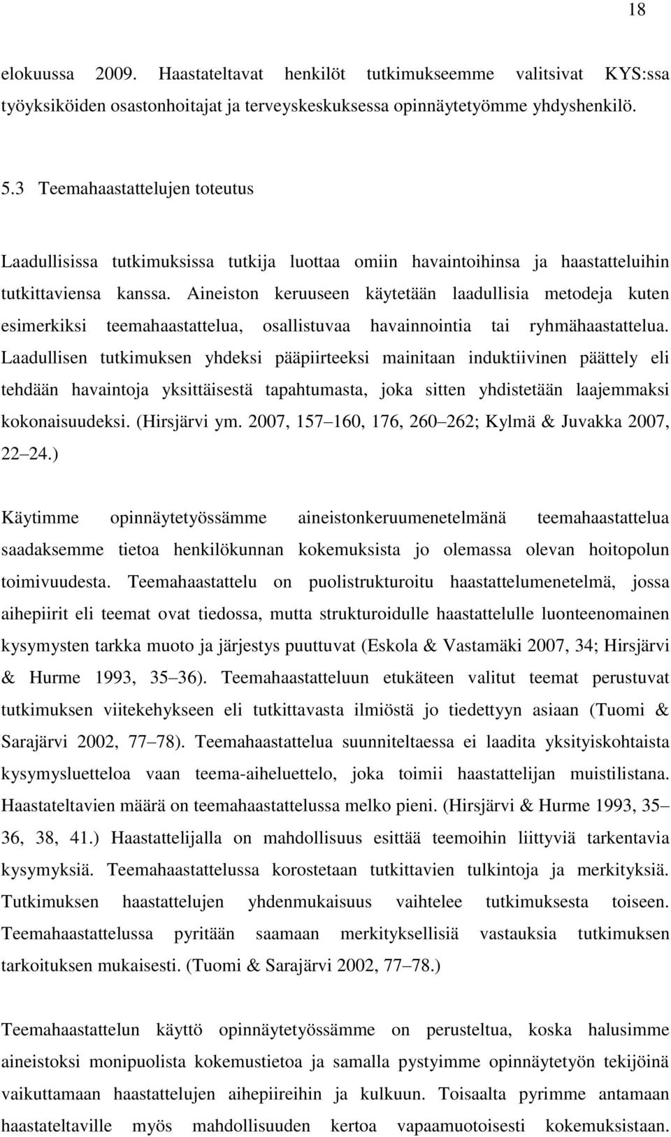 Aineiston keruuseen käytetään laadullisia metodeja kuten esimerkiksi teemahaastattelua, osallistuvaa havainnointia tai ryhmähaastattelua.