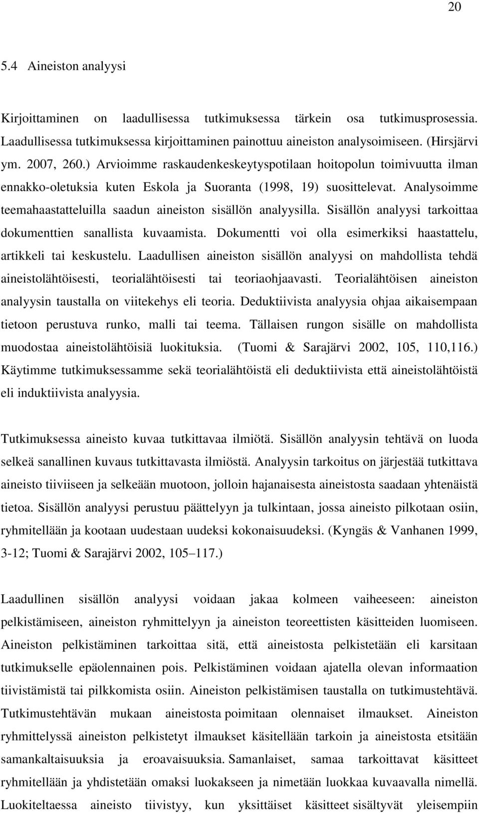 Analysoimme teemahaastatteluilla saadun aineiston sisällön analyysilla. Sisällön analyysi tarkoittaa dokumenttien sanallista kuvaamista.