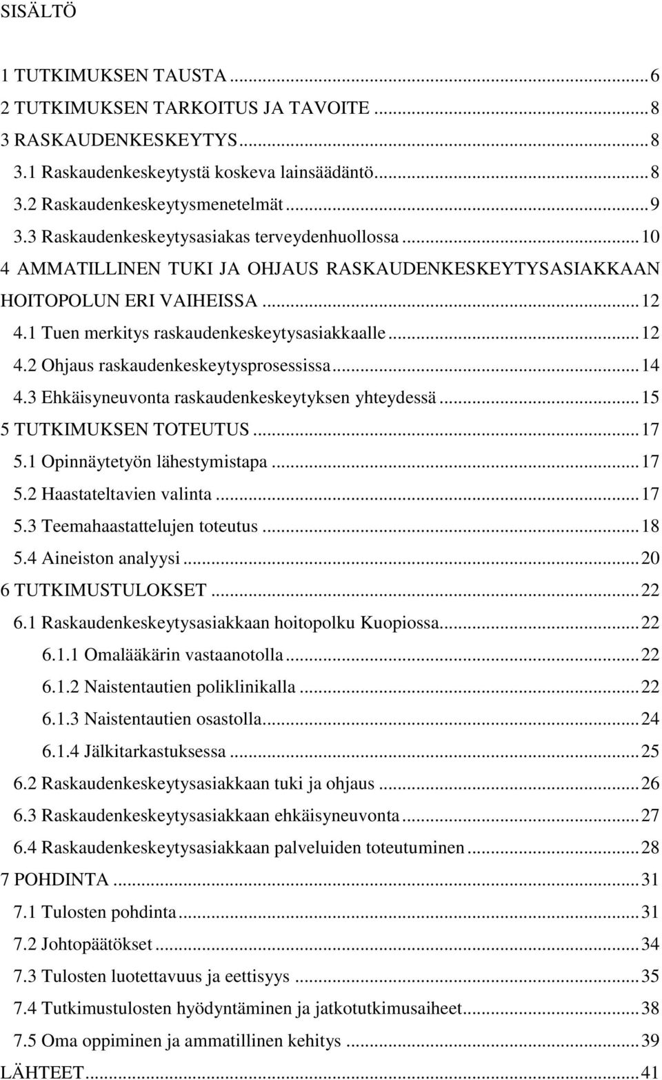 .. 14 4.3 Ehkäisyneuvonta raskaudenkeskeytyksen yhteydessä... 15 5 TUTKIMUKSEN TOTEUTUS... 17 5.1 Opinnäytetyön lähestymistapa... 17 5.2 Haastateltavien valinta... 17 5.3 Teemahaastattelujen toteutus.